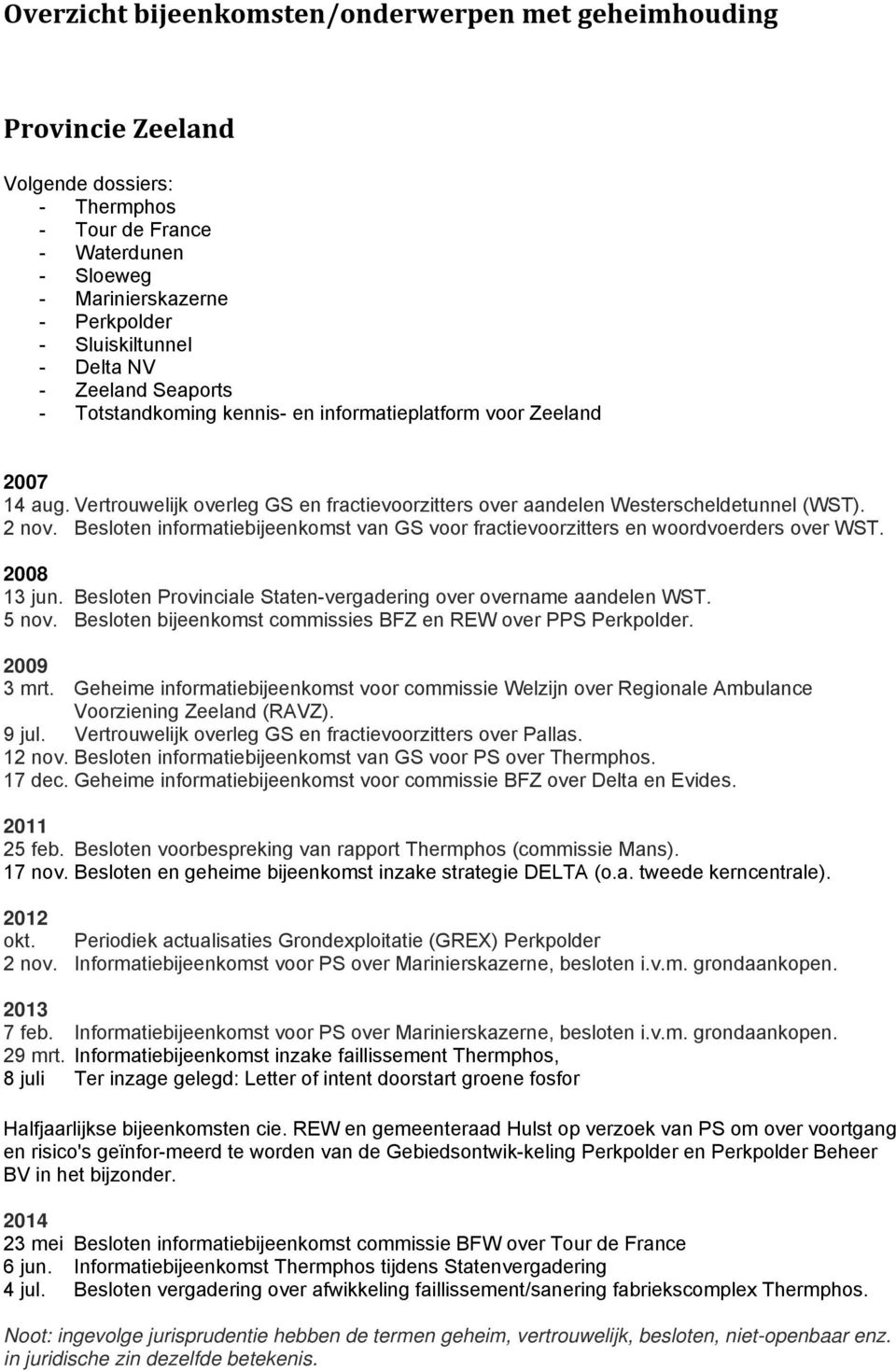 Besloten informatiebijeenkomst van GS voor fractievoorzitters en woordvoerders over WST. 2008 13 jun. Besloten Provinciale Staten-vergadering over overname aandelen WST. 5 nov.