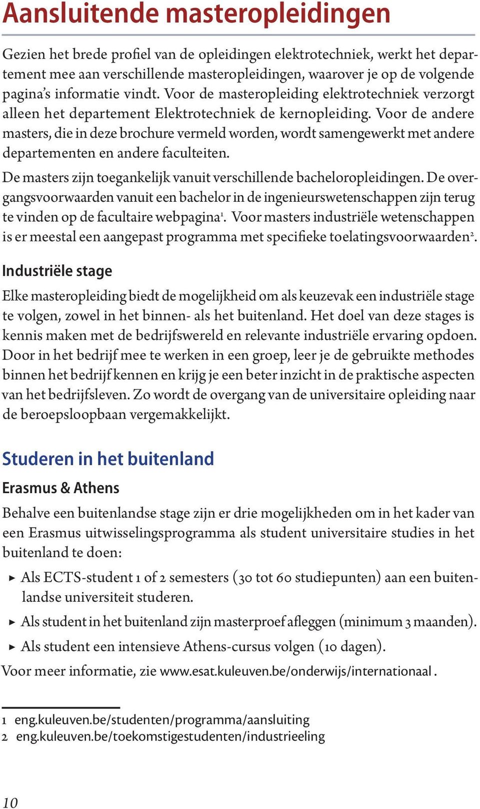 Voor de andere masters, die in deze brochure vermeld worden, wordt samengewerkt met andere departementen en andere faculteiten. De masters zijn toegankelijk vanuit verschillende bacheloropleidingen.