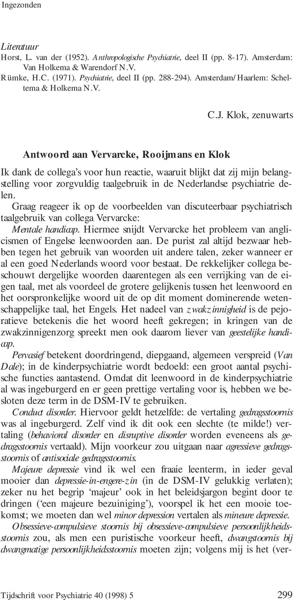 Klok, zenuwarts Antwoord aan Vervarcke, Rooijmans en Klok Ik dank de collega s voor hun reactie, waaruit blijkt dat zij mijn belangstelling voor zorgvuldig taalgebruik in de Nederlandse psychiatrie