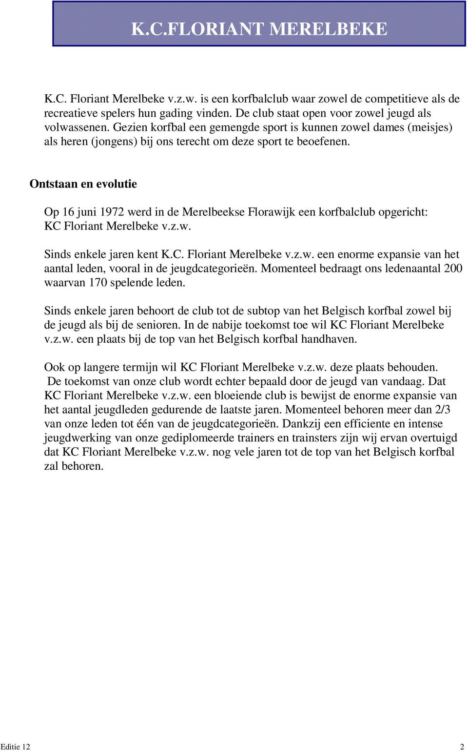 Ontstaan en evolutie Op 16 juni 1972 werd in de Merelbeekse Florawijk een korfbalclub opgericht: KC Floriant Merelbeke v.z.w. Sinds enkele jaren kent K.C. Floriant Merelbeke v.z.w. een enorme expansie van het aantal leden, vooral in de jeugdcategorieën.