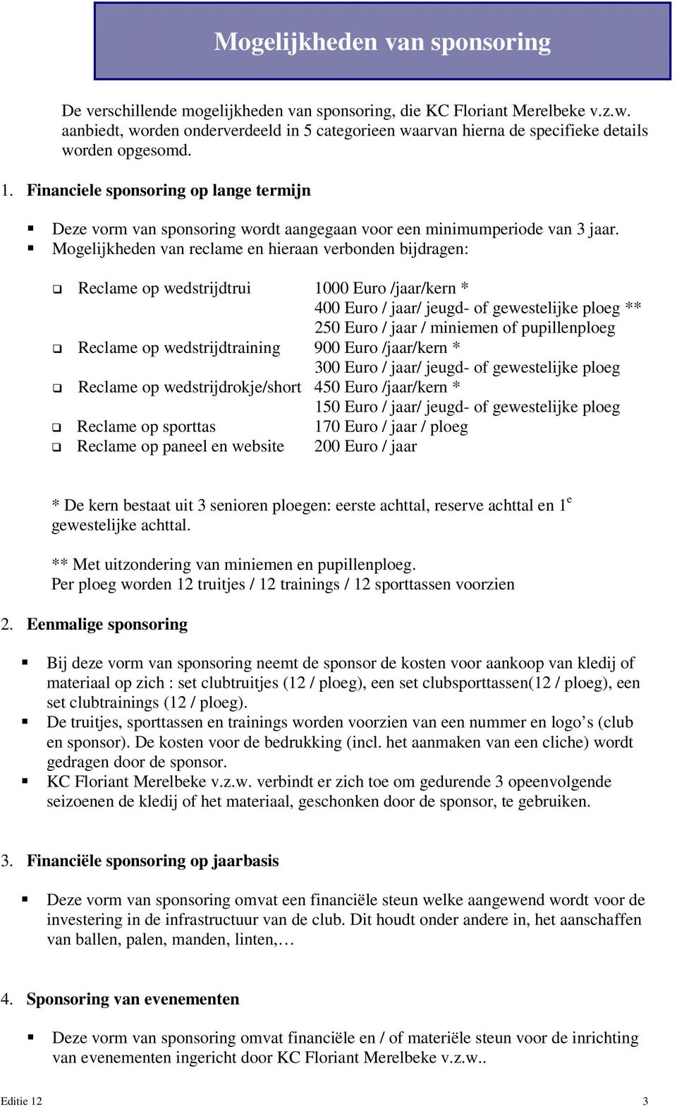 Financiele sponsoring op lange termijn Deze vorm van sponsoring wordt aangegaan voor een minimumperiode van 3 jaar.
