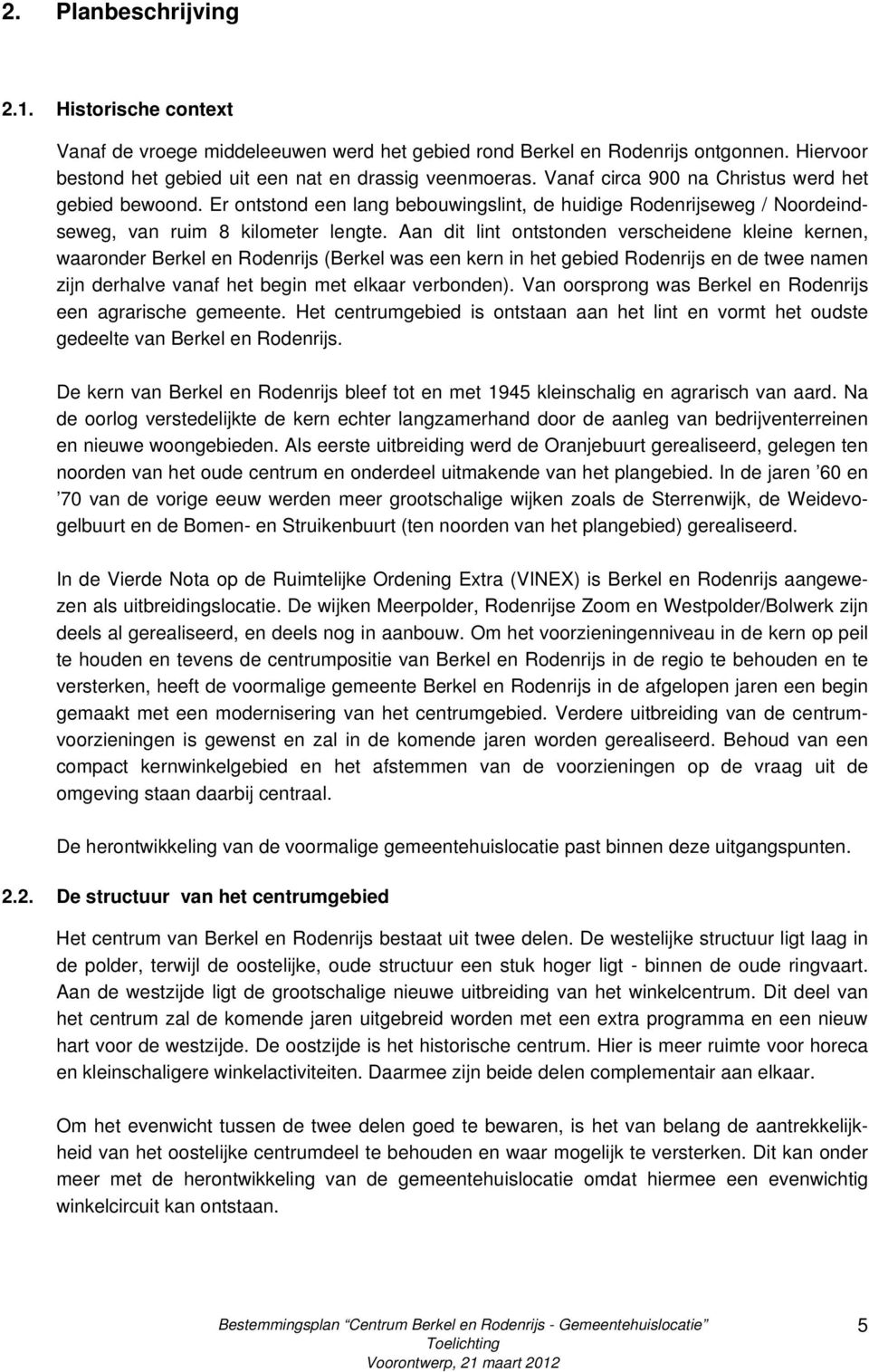 Aan dit lint ontstonden verscheidene kleine kernen, waaronder Berkel en Rodenrijs (Berkel was een kern in het gebied Rodenrijs en de twee namen zijn derhalve vanaf het begin met elkaar verbonden).