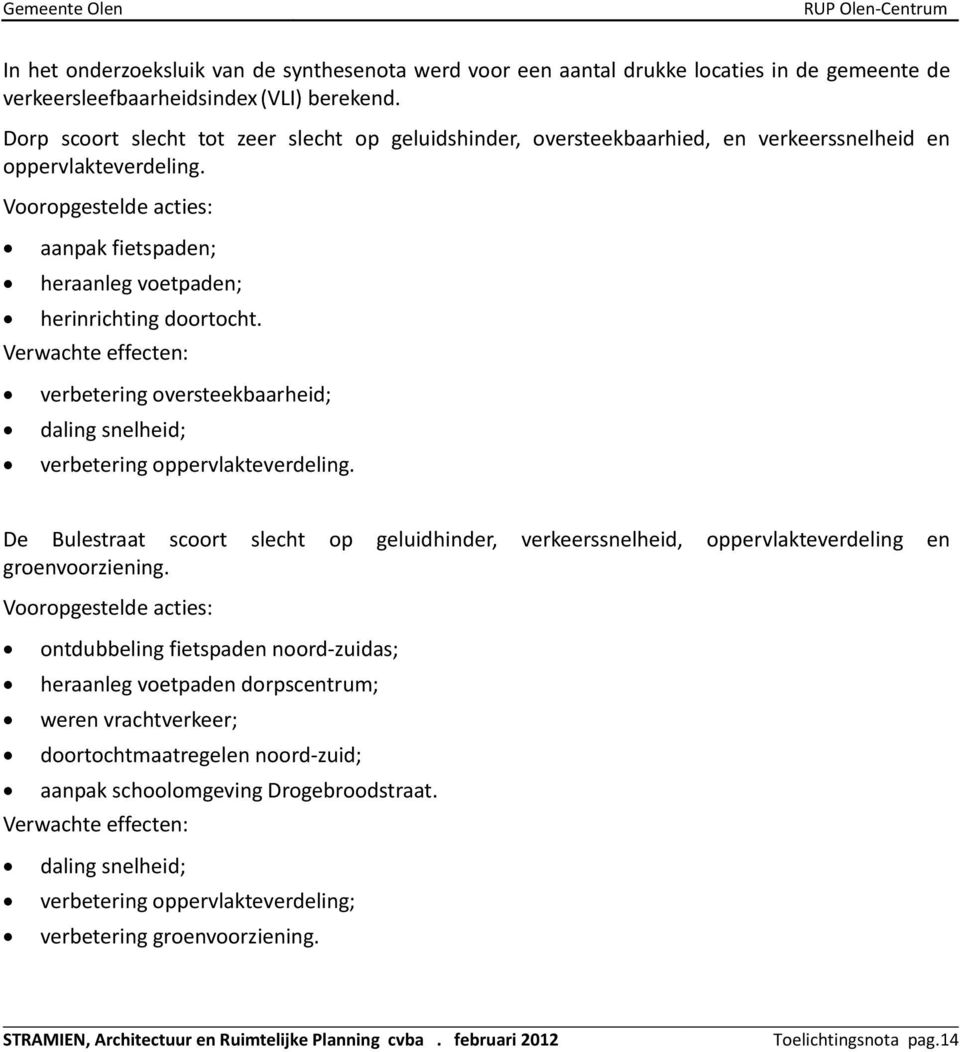 Vooropgestelde acties: aanpak fietspaden; heraanleg voetpaden; herinrichting doortocht. Verwachte effecten: verbetering oversteekbaarheid; daling snelheid; verbetering oppervlakteverdeling.