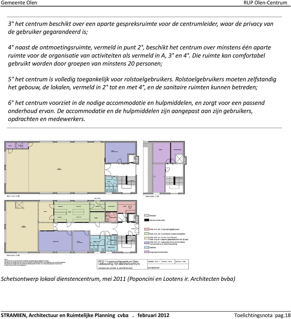 Die ruimte kan comfortabel gebruikt worden door groepen van minstens 20 personen; 5 het centrum is volledig toegankelijk voor rolstoelgebruikers.