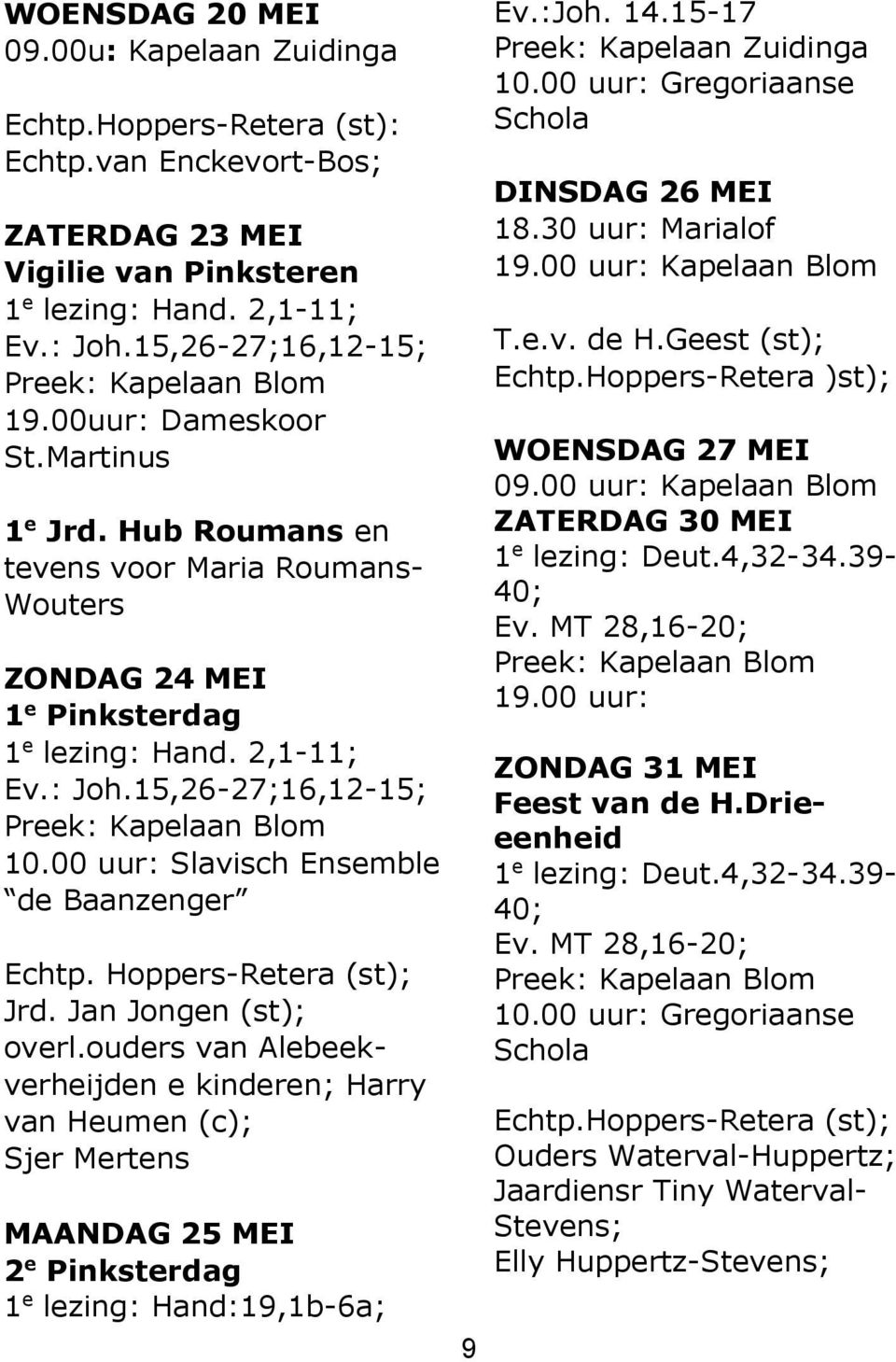 15,26-27;16,12-15; Preek: Kapelaan Blom 10.00 uur: Slavisch Ensemble de Baanzenger Echtp. Hoppers-Retera (st); Jrd. Jan Jongen (st); overl.