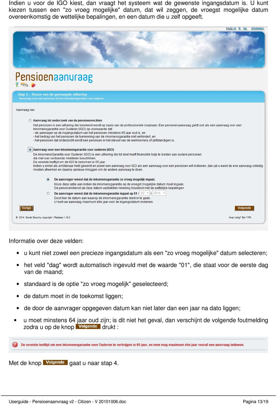 Informatie over deze velden: u kunt niet zowel een precieze ingangsdatum als een "zo vroeg mogelijke" datum selecteren; het veld "dag" wordt automatisch ingevuld met de waarde "01", die staat voor de