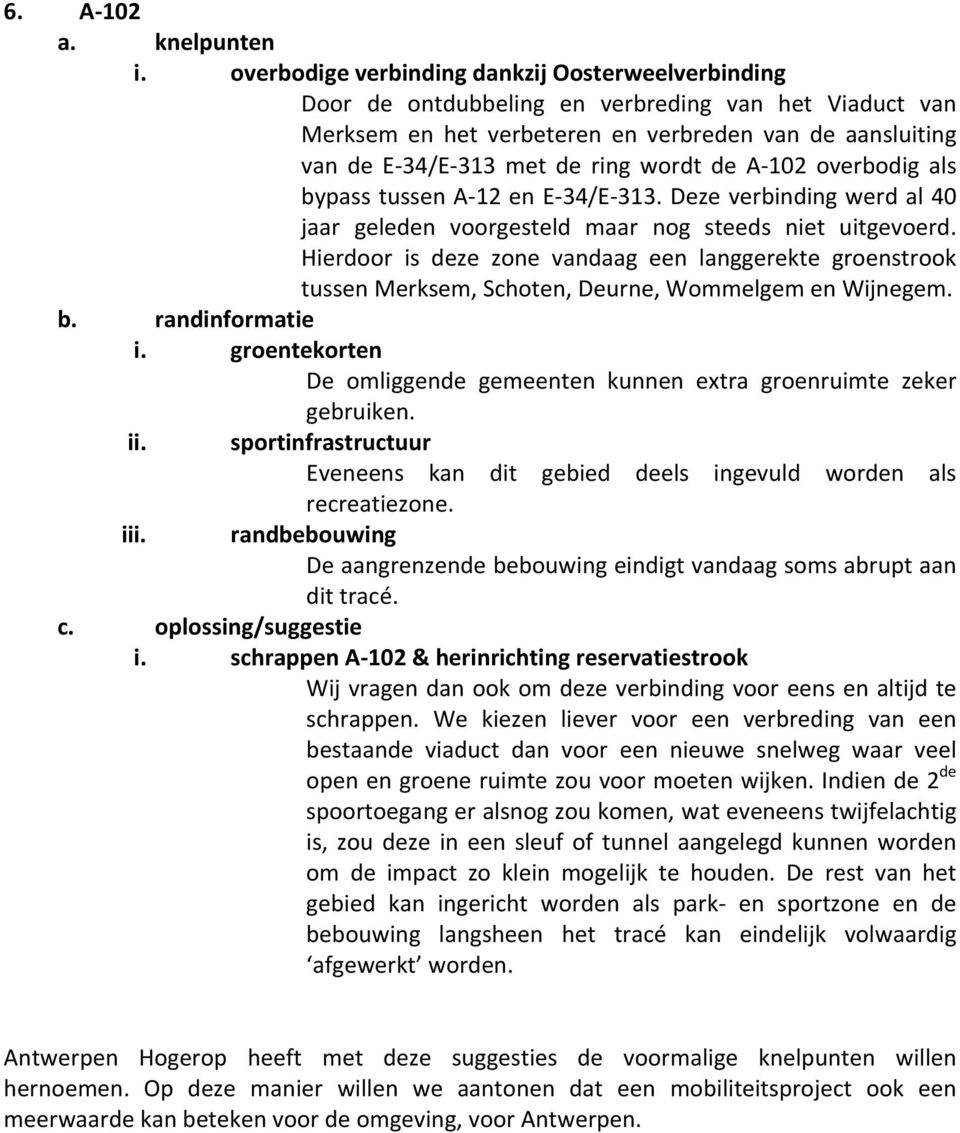 de A 102 overbodig als bypass tussen A 12 en E 34/E 313. Deze verbinding werd al 40 jaar geleden voorgesteld maar nog steeds niet uitgevoerd.