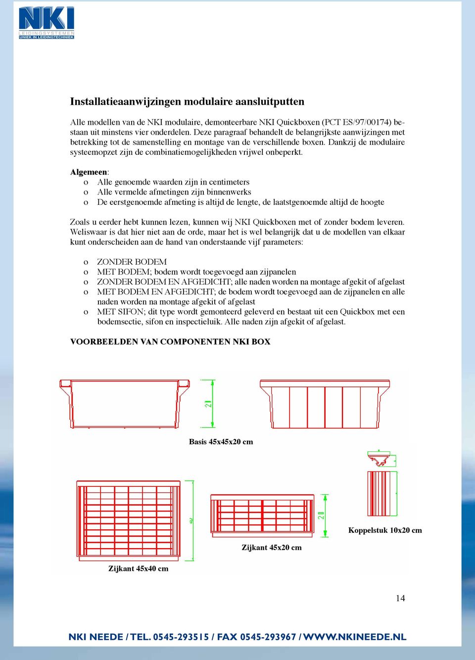 Dankzij de modulaire systeemopzet zijn de combinatiemogelijkheden vrijwel onbeperkt.