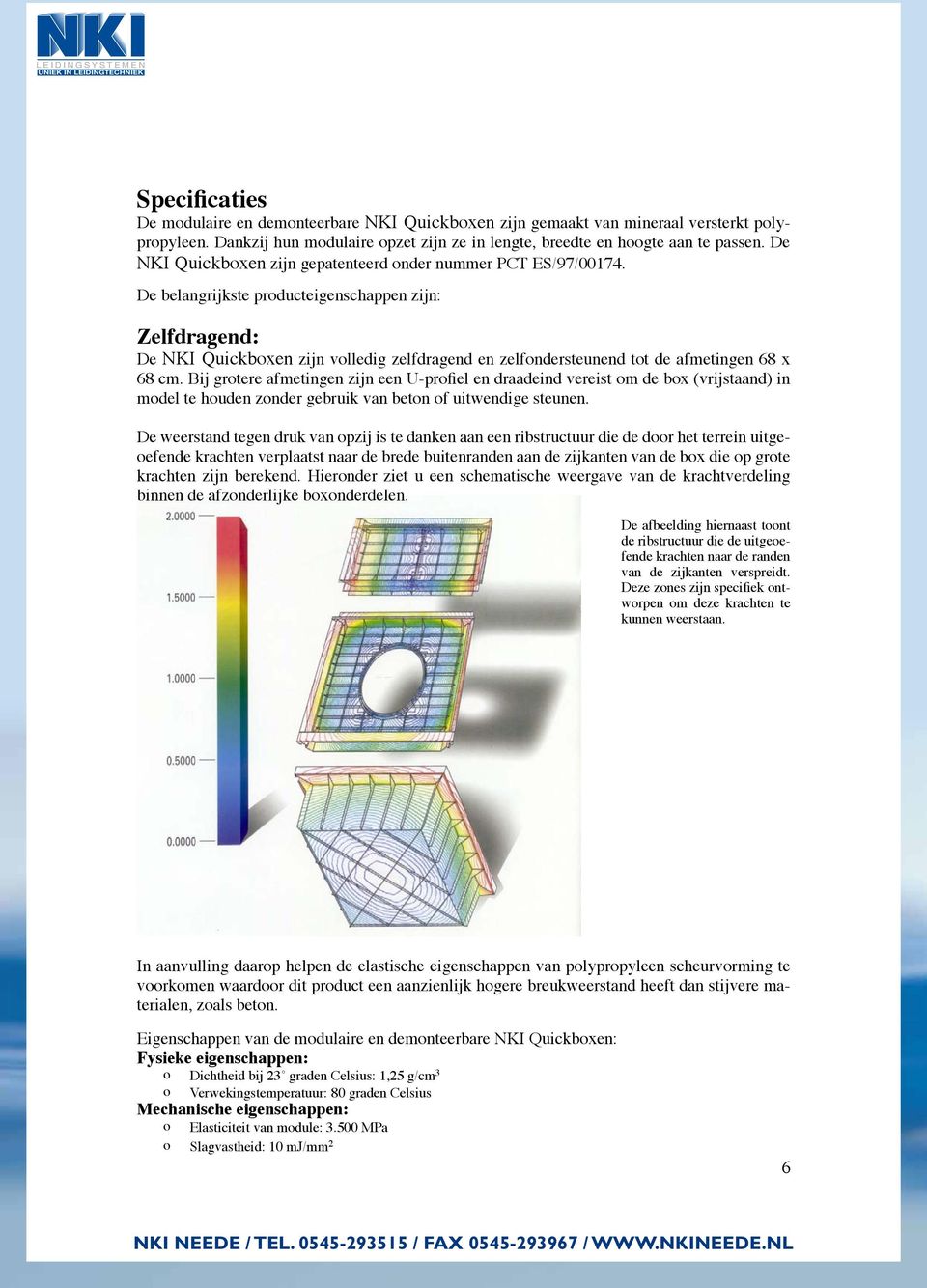 De belangrijkste producteigenschappen zijn: Zelfdragend: De NKI Quickboxen zijn volledig zelfdragend en zelfondersteunend tot de afmetingen 68 x 68 cm.