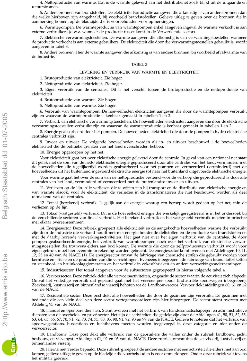 Gelieve uitleg te geven over de bronnen die in aanmerking komen, op de bladzijde die is voorbehouden voor opmerkingen. 6. Warmtepompen.