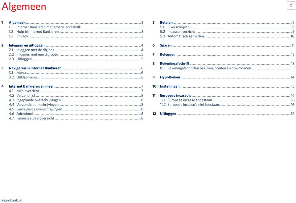 3 Ingeplande overschrijvingen...8 4.4 Verzonden omschrijvingen...8 4.5 Geweigerde overschrijvingen...8 4.6 Adresboek...8 4.7 Financieel Jaaroverzicht...8 5 Betalen...9 5.1 Overschrijven...9 5.2 Incasso overzicht.