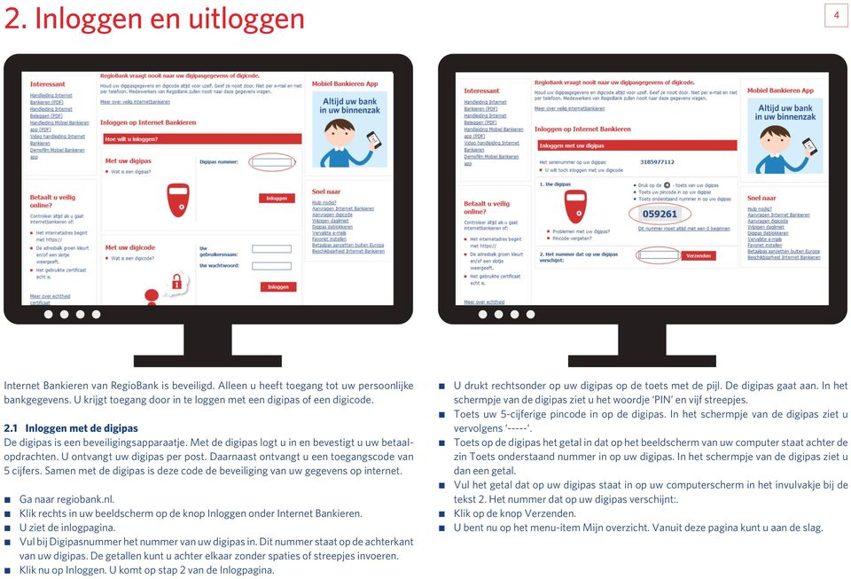 Daarnaast ontvangt u een toegangscode van 5 cijfers. Samen met de digipas is deze code de beveiliging van uw gegevens op internet. Ga naar regiobank.nl.