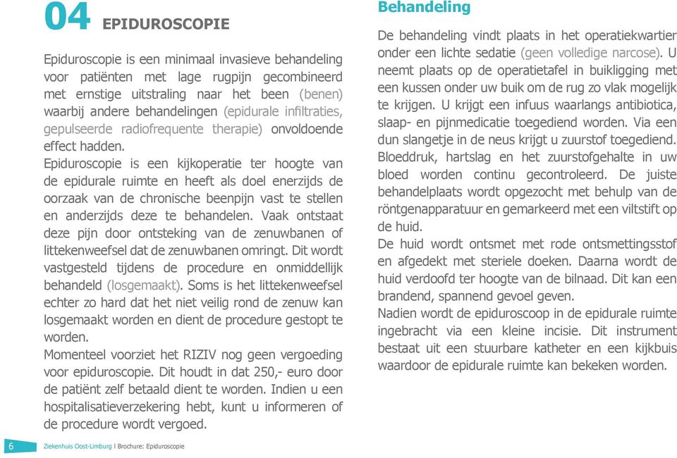 Epiduroscopie is een kijkoperatie ter hoogte van de epidurale ruimte en heeft als doel enerzijds de oorzaak van de chronische beenpijn vast te stellen en anderzijds deze te behandelen.