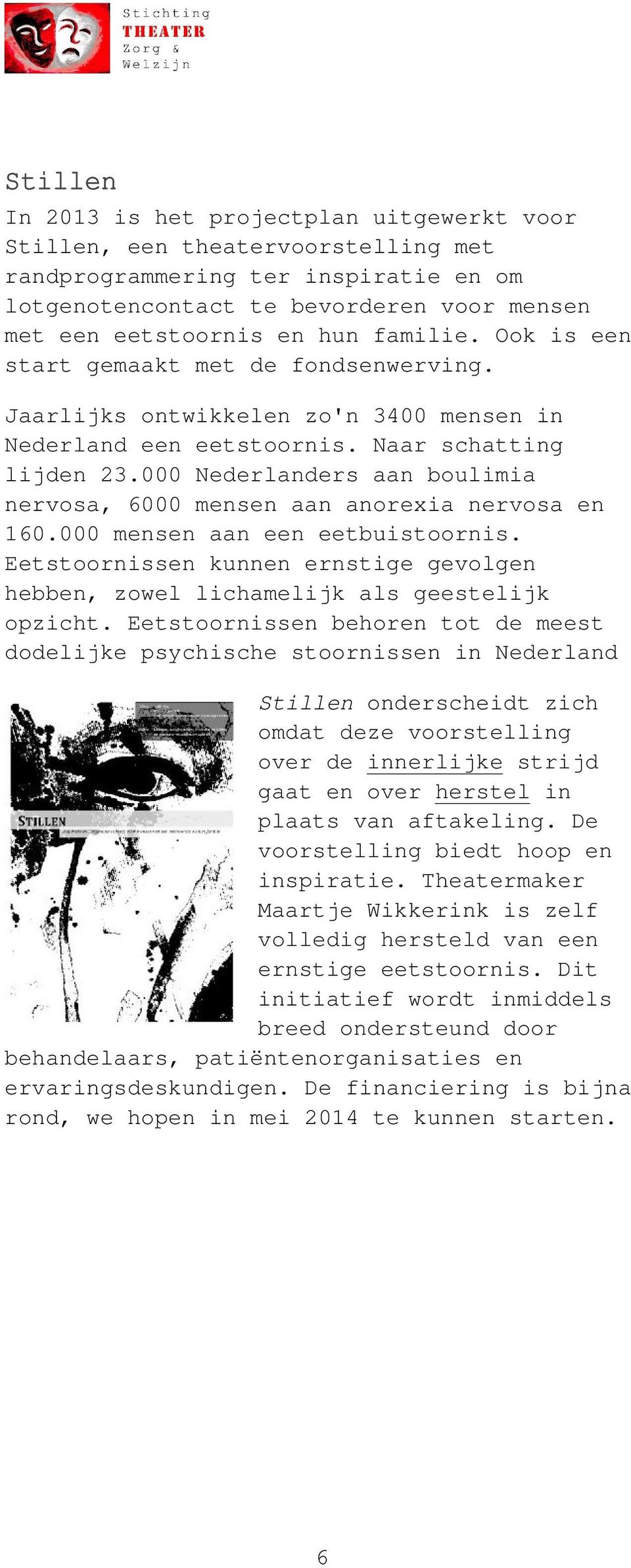 000 Nederlanders aan boulimia nervosa, 6000 mensen aan anorexia nervosa en 160.000 mensen aan een eetbuistoornis.