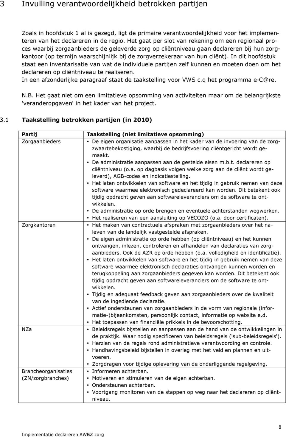 van hun cliënt). In dit hoofdstuk staat een inventarisatie van wat de individuele partijen zelf kunnen en moeten doen om het declareren op cliëntniveau te realiseren.