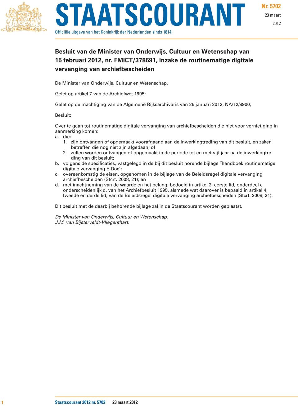 de Algemene Rijksarchivaris van 26 januari 2012, NA/12/8900; Besluit: Over te gaan tot routinematige digitale vervanging van archiefbescheiden die niet voor vernietiging in aanmerking komen: a.