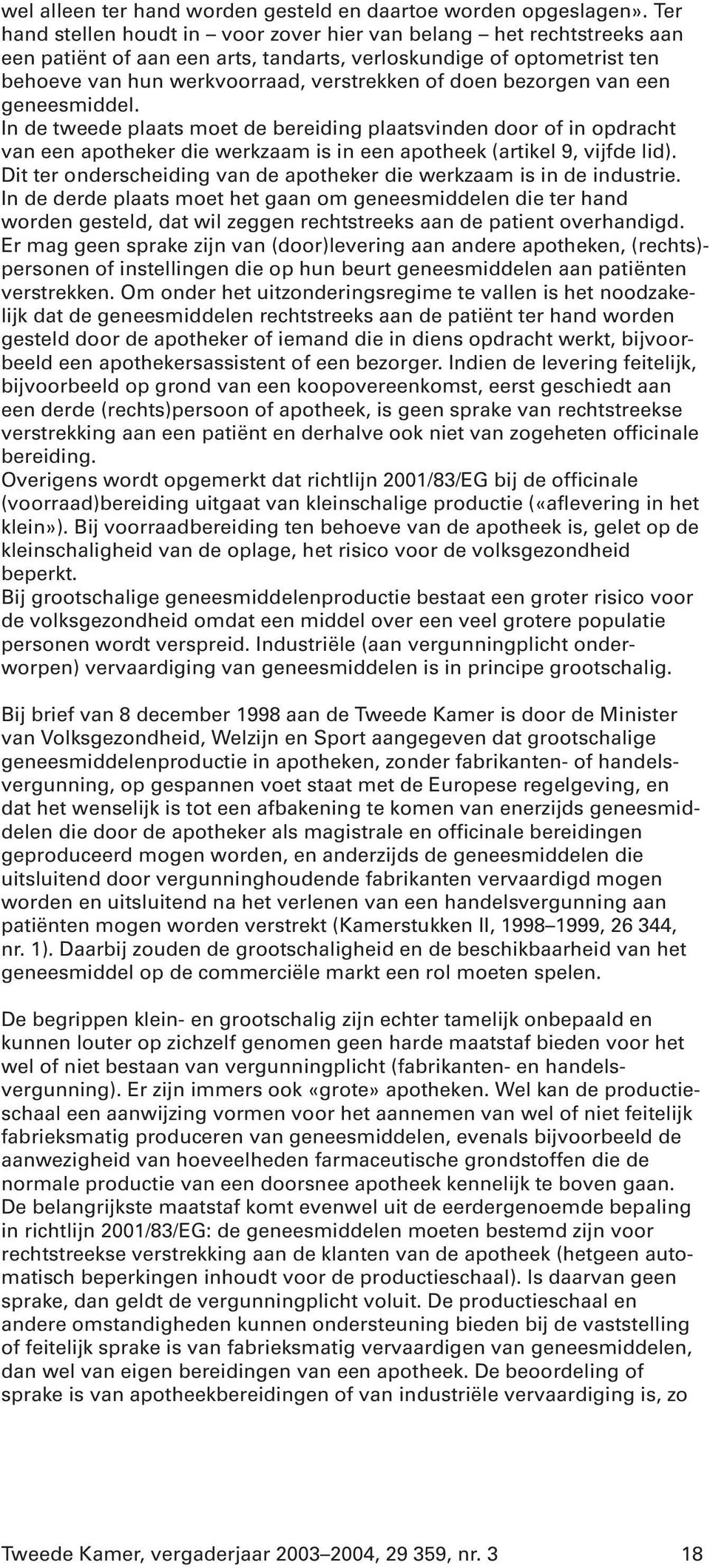 bezorgen van een geneesmiddel. In de tweede plaats moet de bereiding plaatsvinden door of in opdracht van een apotheker die werkzaam is in een apotheek (artikel 9, vijfde lid).