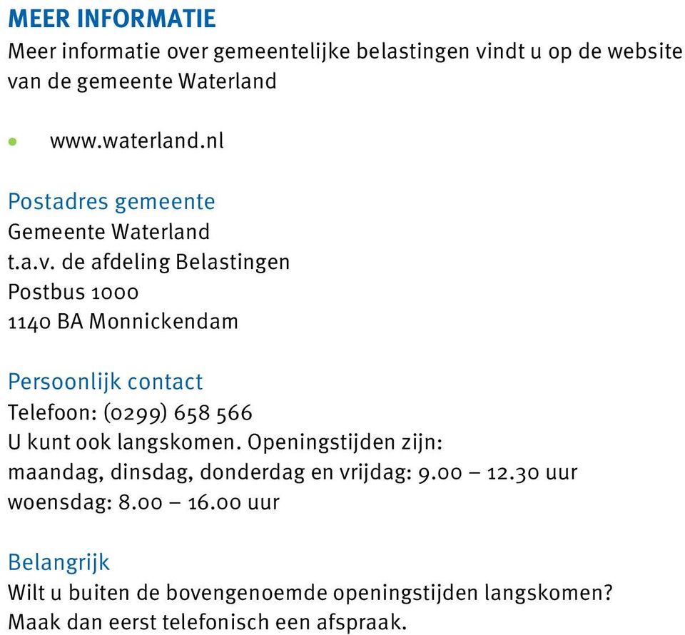 de afdeling Belastingen Postbus 1000 1140 BA Monnickendam Persoonlijk contact Telefoon: (0299) 658 566 U kunt ook langskomen.