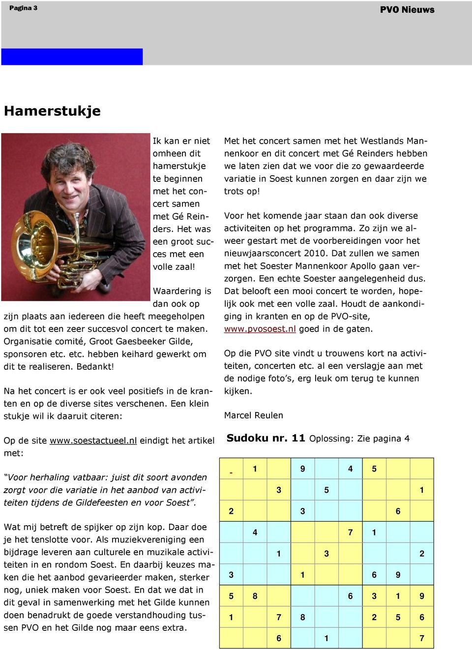 etc. hebben keihard gewerkt om dit te realiseren. Bedankt! Na het concert is er ook veel positiefs in de kranten en op de diverse sites verschenen.