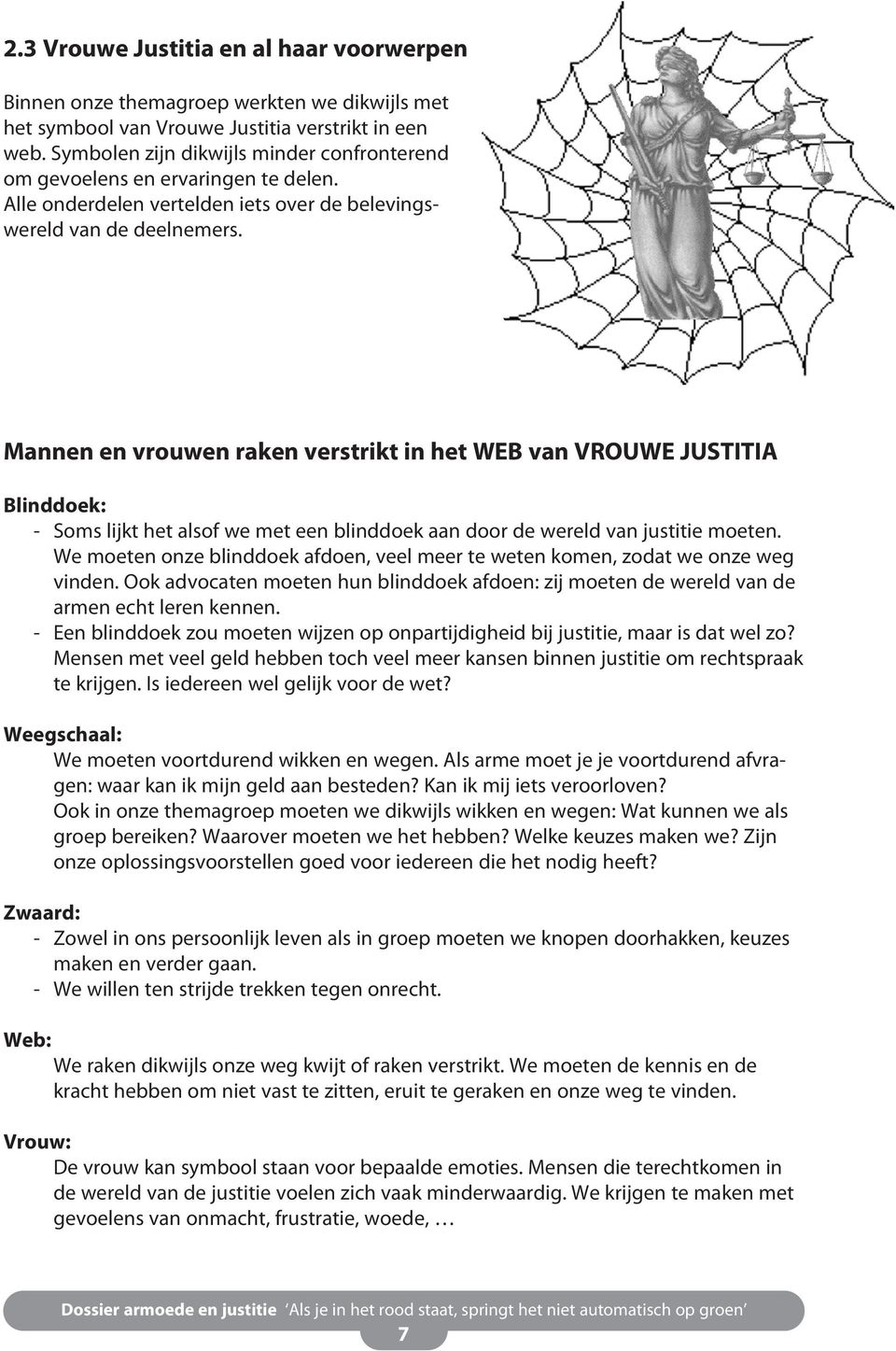 Mannen en vrouwen raken verstrikt in het WEB van VROUWE JUSTITIA Blinddoek: - Soms lijkt het alsof we met een blinddoek aan door de wereld van justitie moeten.