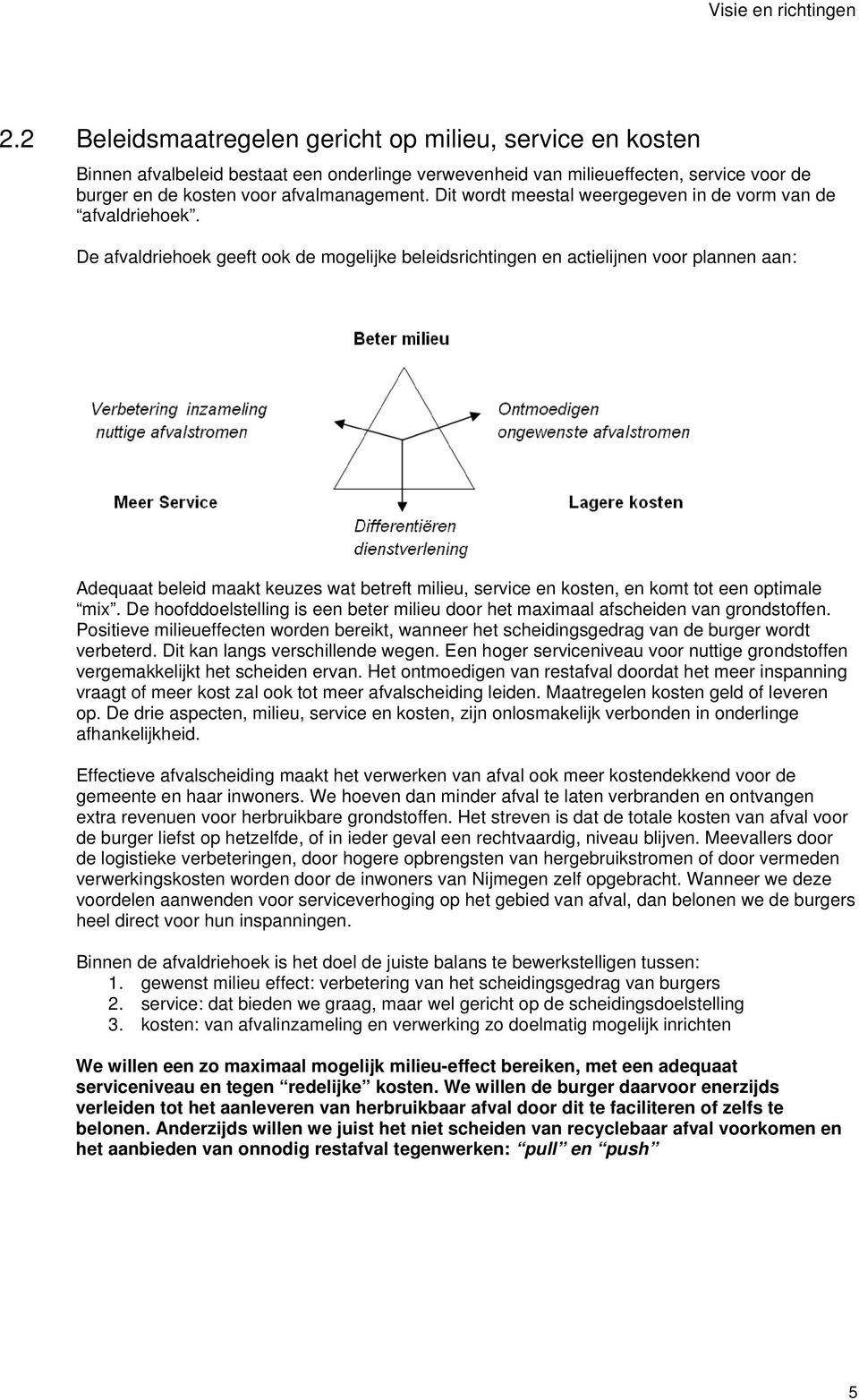 Dit wordt meestal weergegeven in de vorm van de afvaldriehoek.