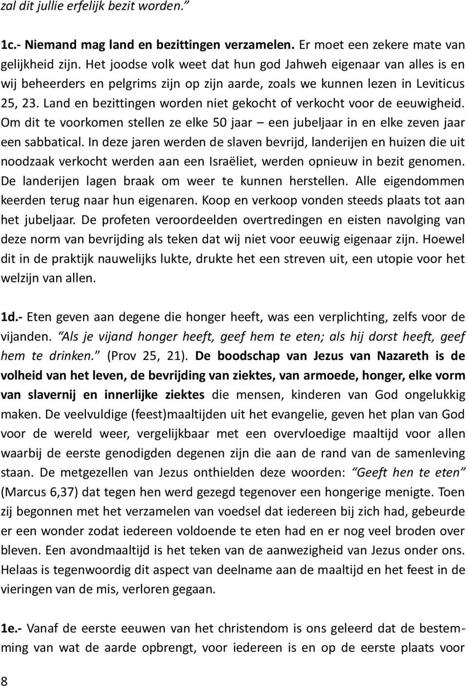 Land en bezittingen worden niet gekocht of verkocht voor de eeuwigheid. Om dit te voorkomen stellen ze elke 50 jaar een jubeljaar in en elke zeven jaar een sabbatical.