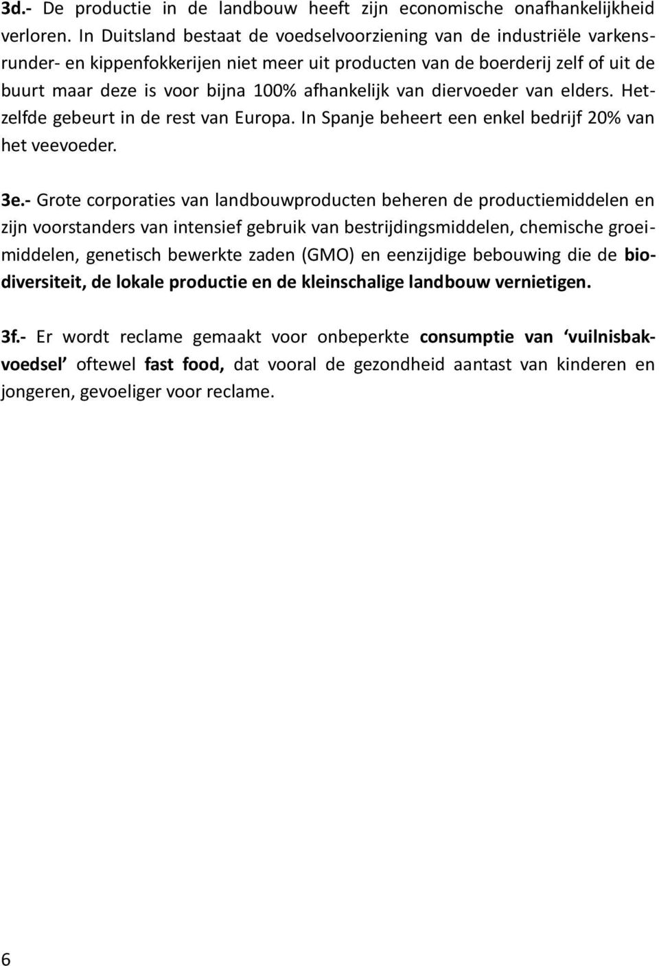 van diervoeder van elders. Hetzelfde gebeurt in de rest van Europa. In Spanje beheert een enkel bedrijf 20% van het veevoeder. 3e.