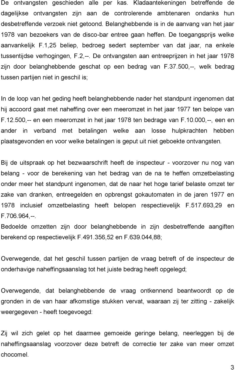 1,25 beliep, bedroeg sedert september van dat jaar, na enkele tussentijdse verhogingen, F.2,--. De ontvangsten aan entreeprijzen in het jaar 1978 zijn door belanghebbende geschat op een bedrag van F.