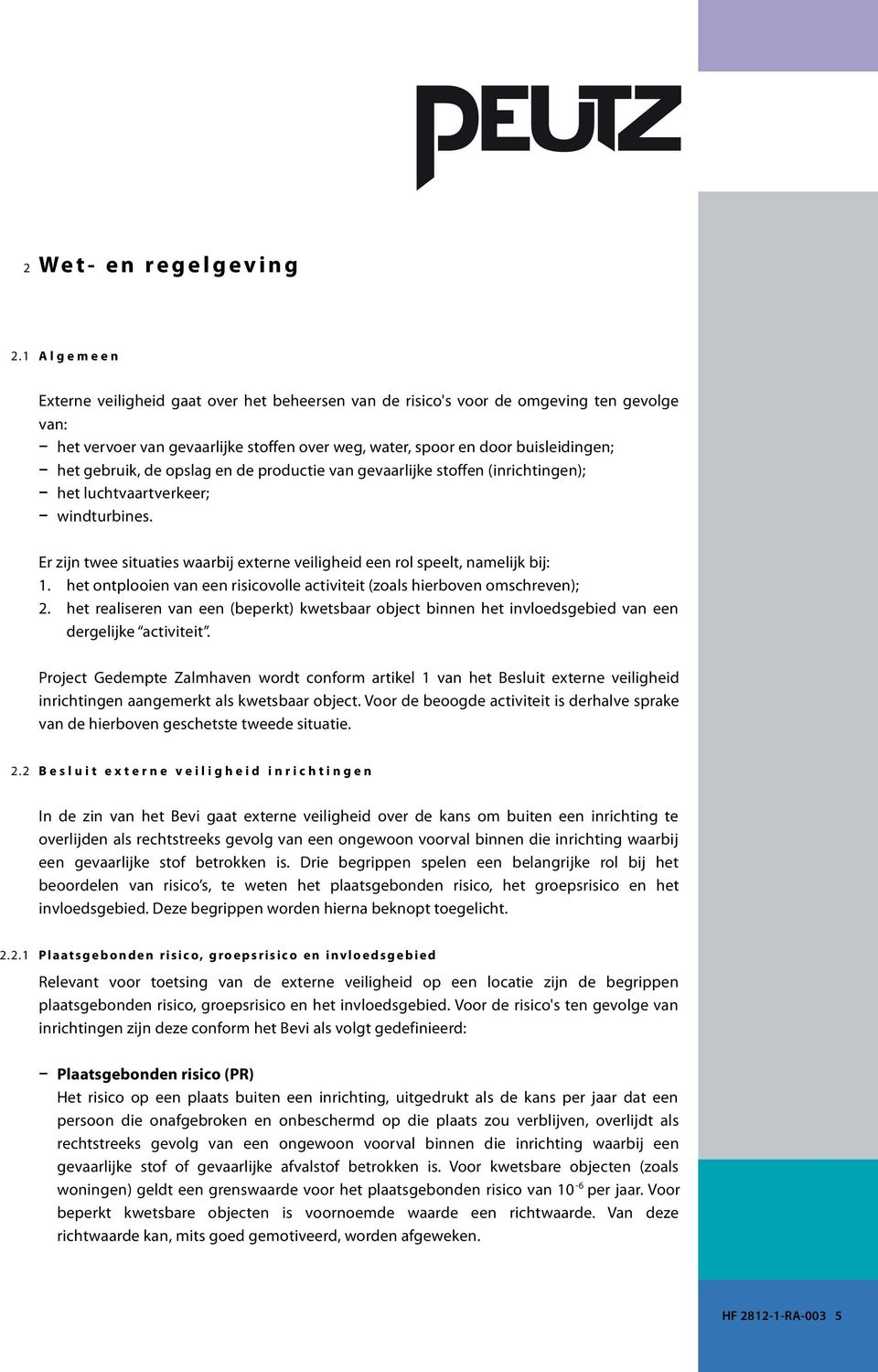 gebruik, de opslag en de productie van gevaarlijke stoffen (inrichtingen); het luchtvaartverkeer; windturbines. Er zijn twee situaties waarbij externe veiligheid een rol speelt, namelijk bij: 1.