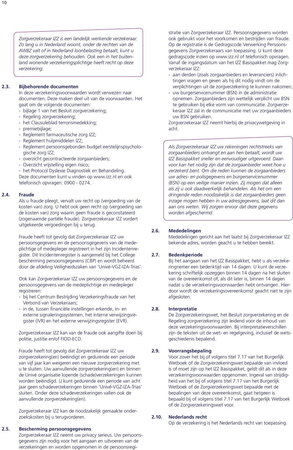 Ook een in het buitenland wonende verzekeringsplichtige heeft recht op deze verzekering. 2.3. Bijbehorende documenten In deze verzekeringsvoorwaarden wordt verwezen naar documenten.