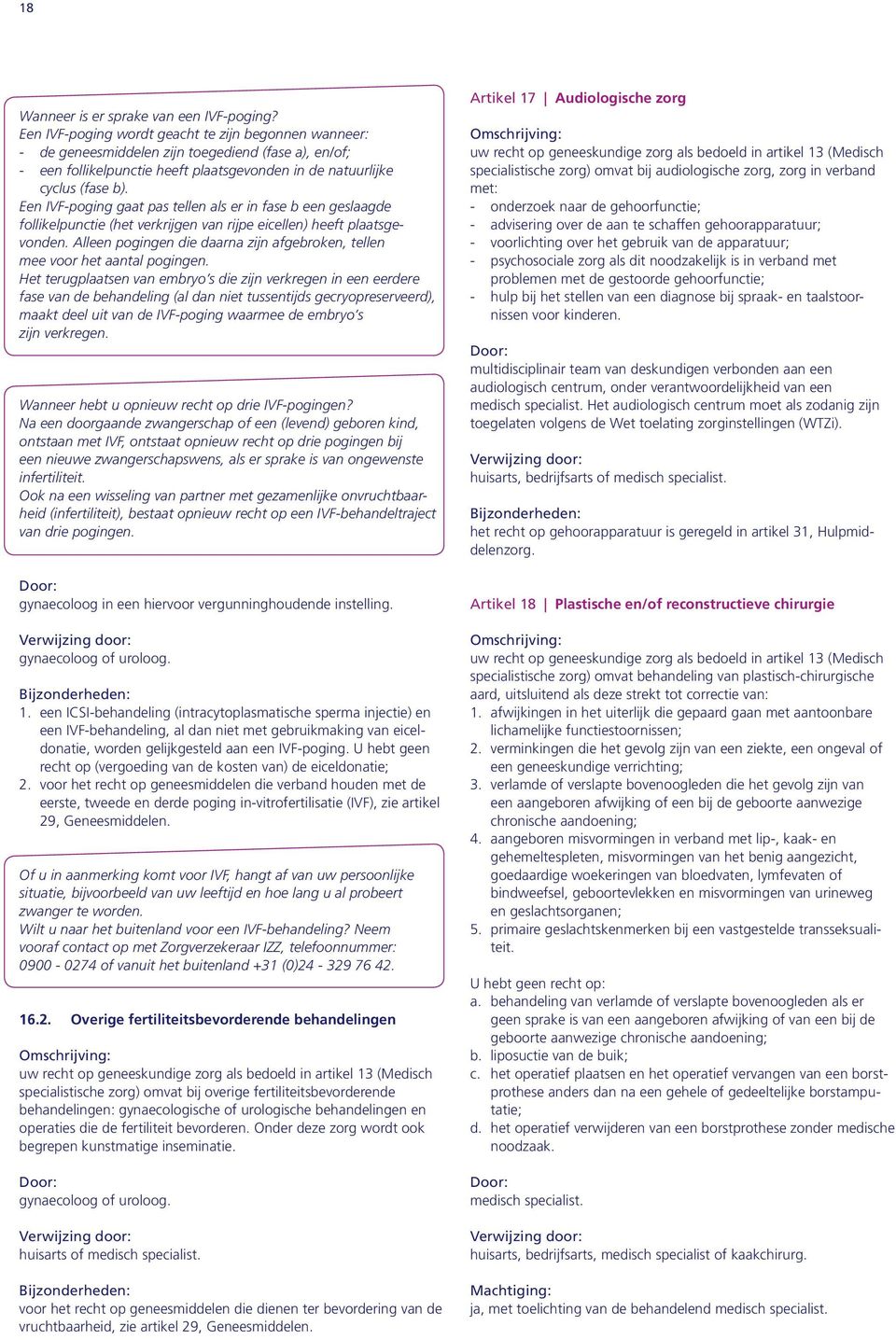 Een IVF-poging gaat pas tellen als er in fase b een geslaagde follikelpunctie (het verkrijgen van rijpe eicellen) heeft plaatsgevonden.