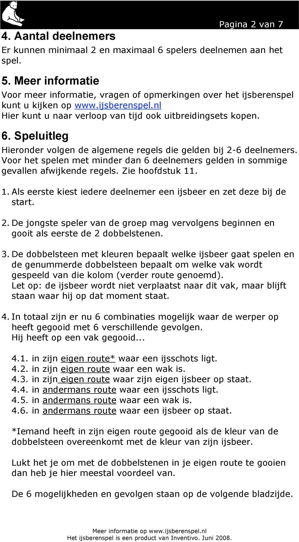 Speluitleg Hieronder volgen de algemene regels die gelden bij 2-6 deelnemers. Voor het spelen met minder dan 6 deelnemers gelden in sommige gevallen afwijkende regels. Zie hoofdstuk 11