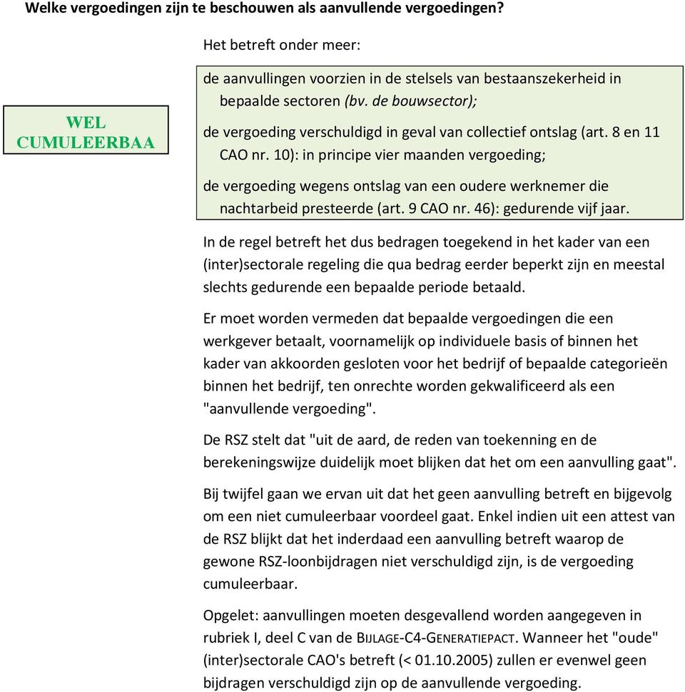 10): in principe vier maanden vergoeding; de vergoeding wegens ontslag van een oudere werknemer die nachtarbeid presteerde (art. 9 CAO nr. 46): gedurende vijf jaar.