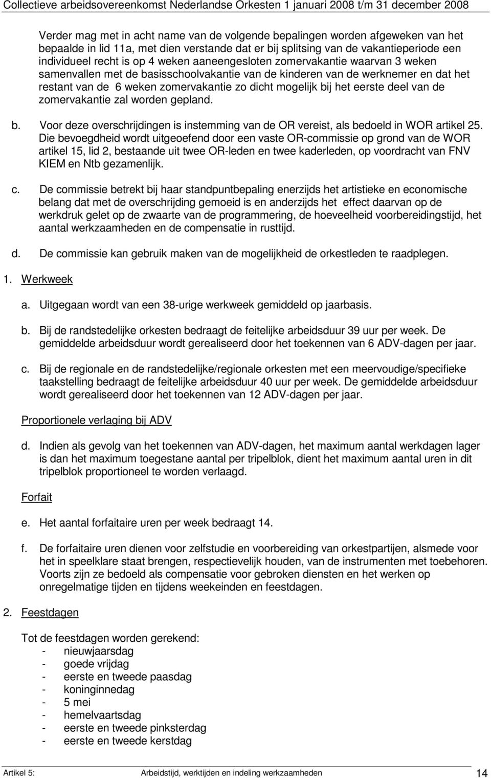 deel van de zomervakantie zal worden gepland. b. Voor deze overschrijdingen is instemming van de OR vereist, als bedoeld in WOR artikel 25.