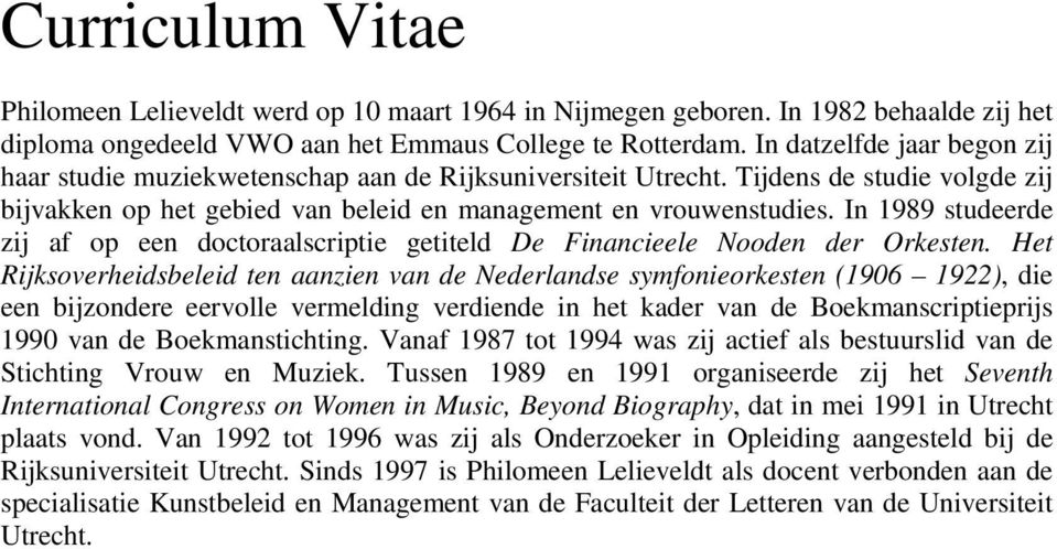 In 1989 studeerde zij af op een doctoraalscriptie getiteld De Financieele Nooden der Orkesten.
