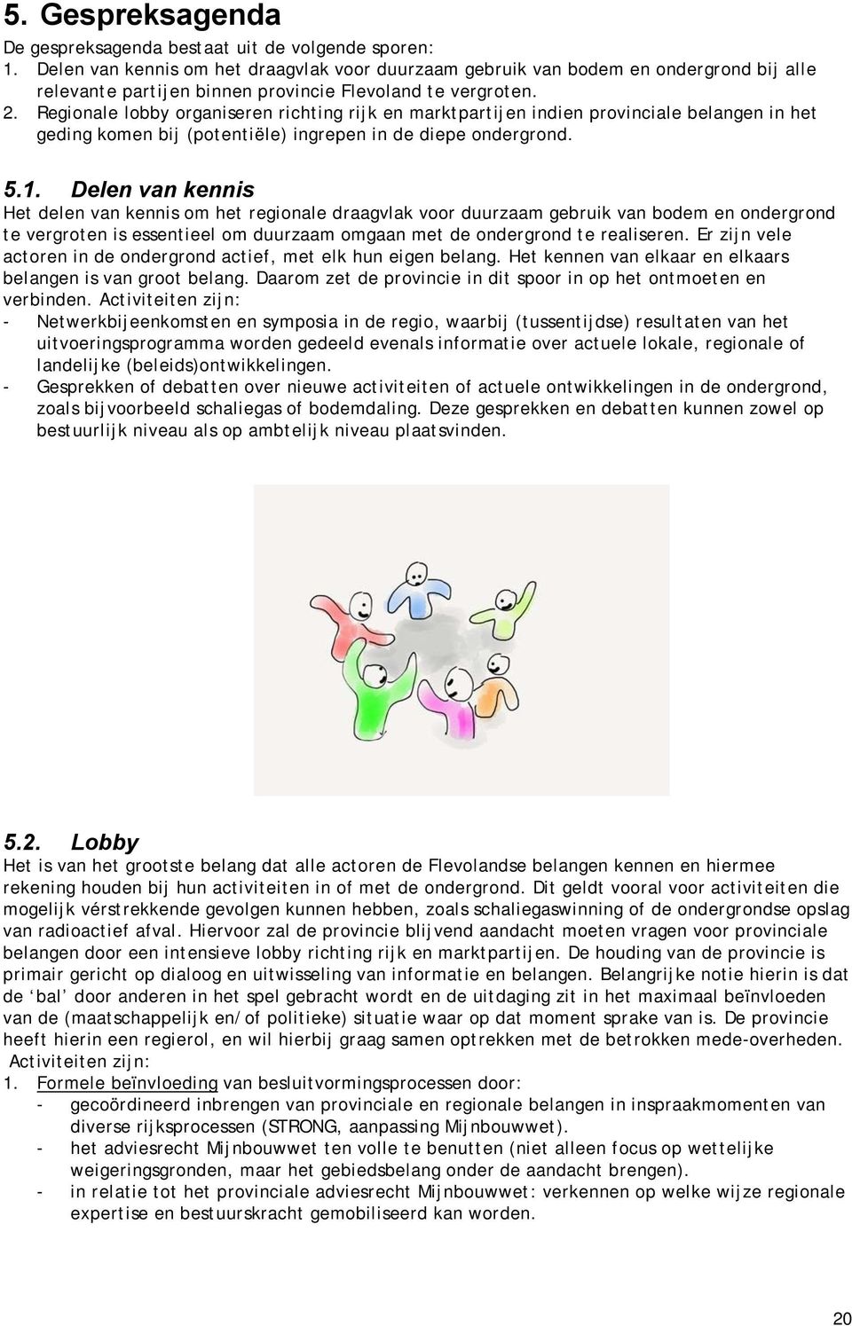 Regionale lobby organiseren richting rijk en marktpartijen indien provinciale belangen in het geding komen bij (potentiële) ingrepen in de diepe ondergrond. 5.1.