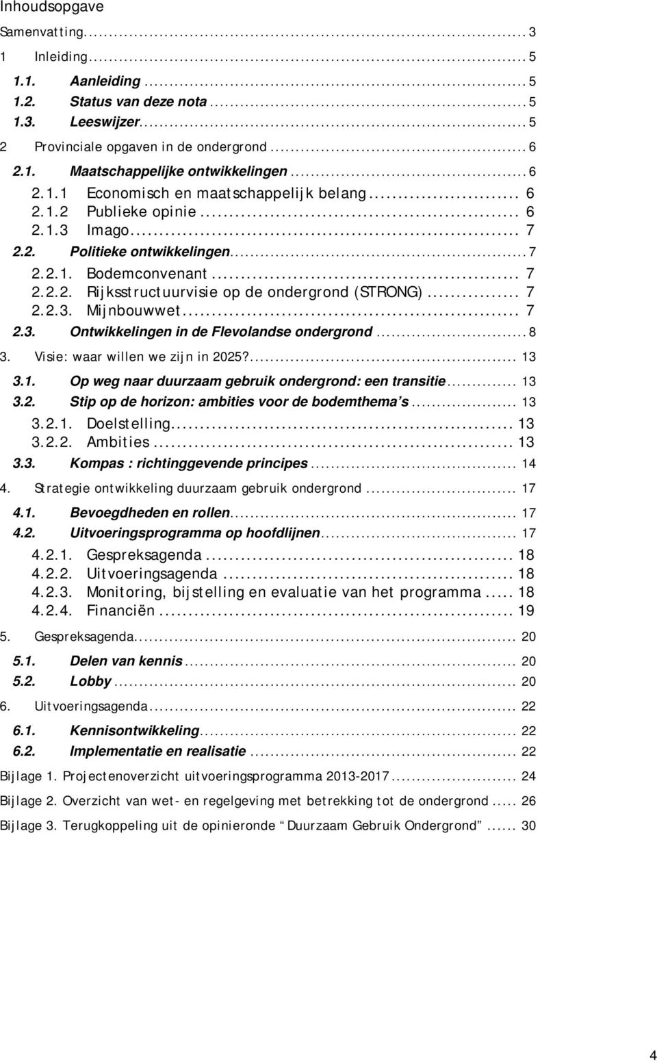 .. 7 2.2.3. Mijnbouwwet... 7 2.3. Ontwikkelingen in de Flevolandse ondergrond...8 3. Visie: waar willen we zijn in 2025?... 13 3.1. Op weg naar duurzaam gebruik ondergrond: een transitie... 13 3.2. Stip op de horizon: ambities voor de bodemthema s.