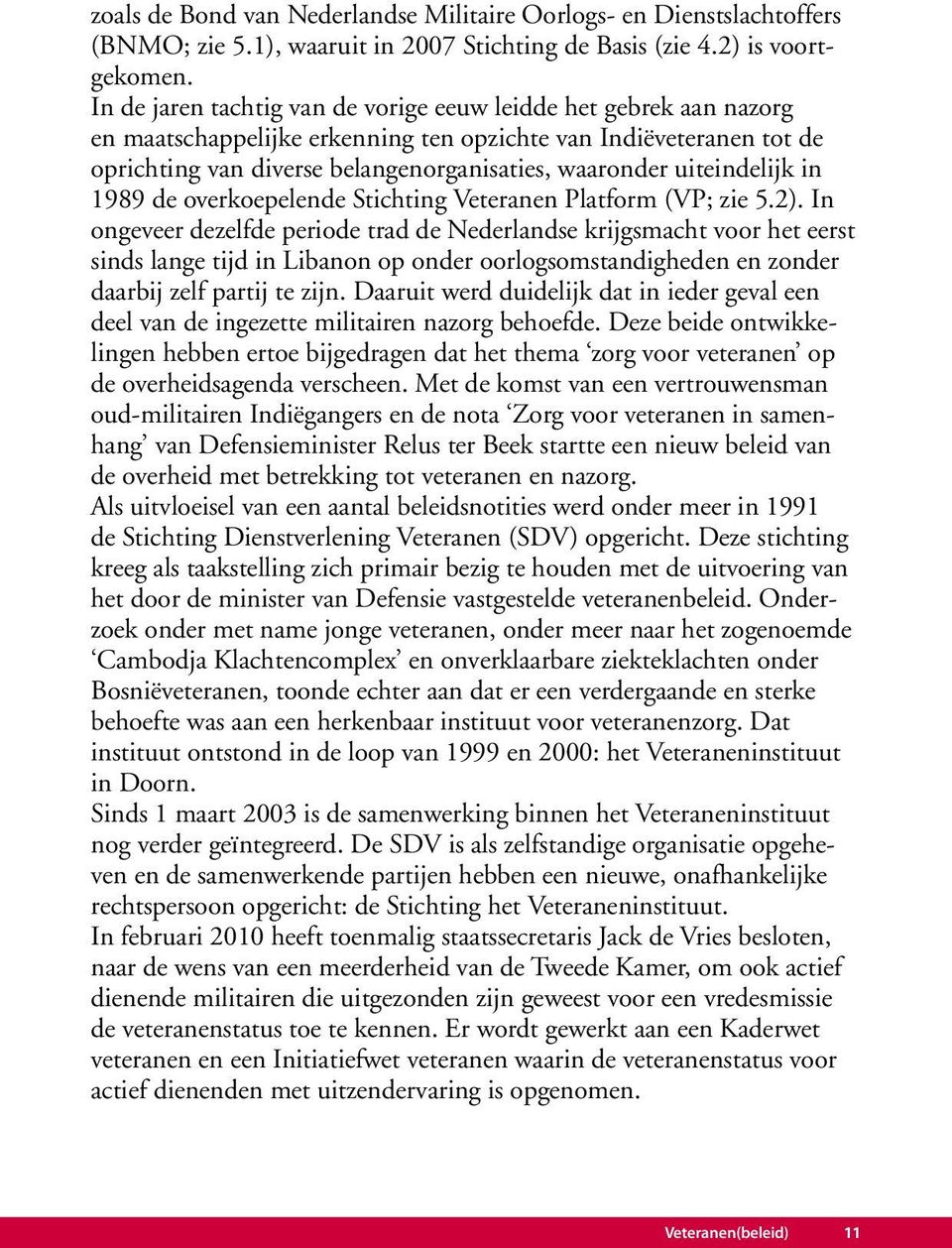 uiteindelijk in 1989 de overkoepelende Stichting Veteranen Platform (VP; zie 5.2).