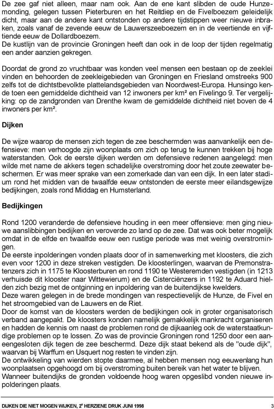 inbraken, zoals vanaf de zevende eeuw de Lauwerszeeboezem en in de veertiende en vijftiende eeuw de Dollardboezem.