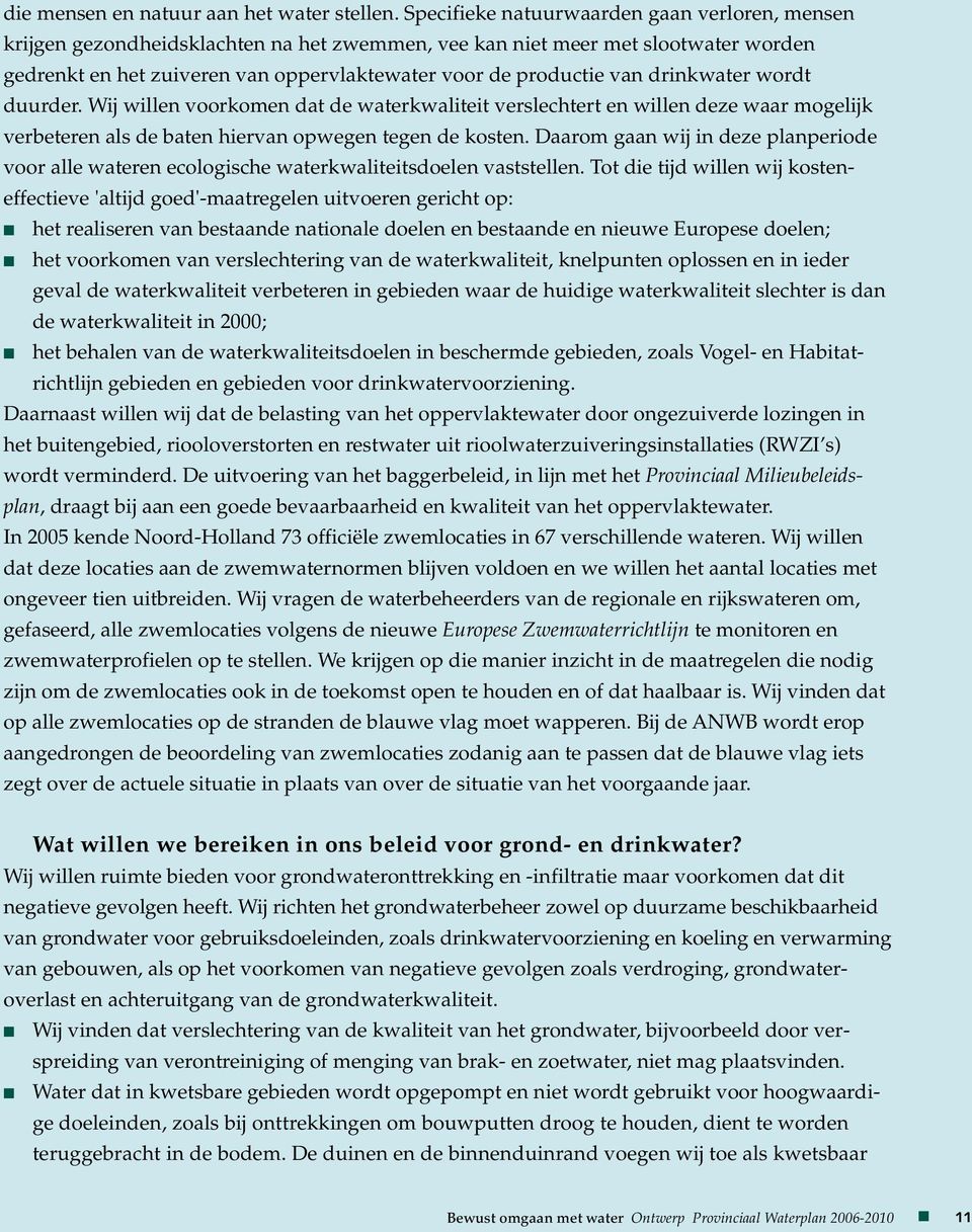 drinkwater wordt duurder. Wij willen voorkomen dat de waterkwaliteit verslechtert en willen deze waar mogelijk verbeteren als de baten hiervan opwegen tegen de kosten.