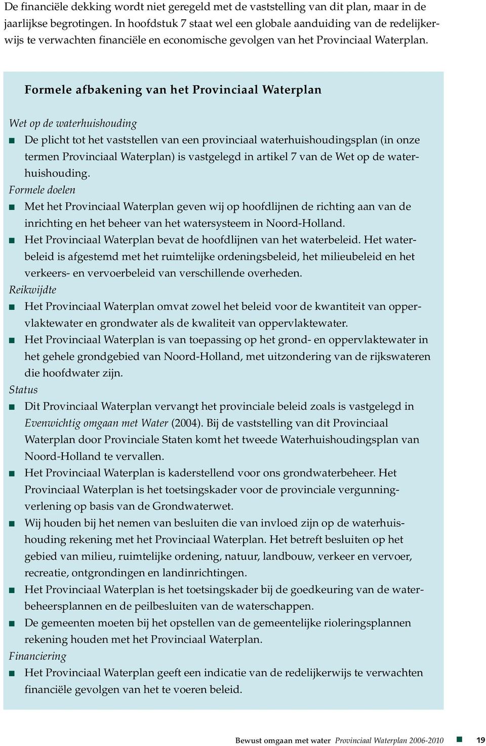 Formele afbakening van het Provinciaal Waterplan Wet op de waterhuishouding De plicht tot het vaststellen van een provinciaal waterhuishoudingsplan (in onze termen Provinciaal Waterplan) is