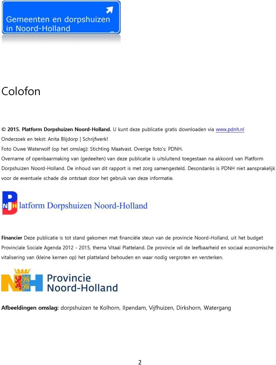 Overname of openbaarmaking van (gedeelten) van deze publicatie is uitsluitend toegestaan na akkoord van Platform Dorpshuizen Noord-Holland. De inhoud van dit rapport is met zorg samengesteld.