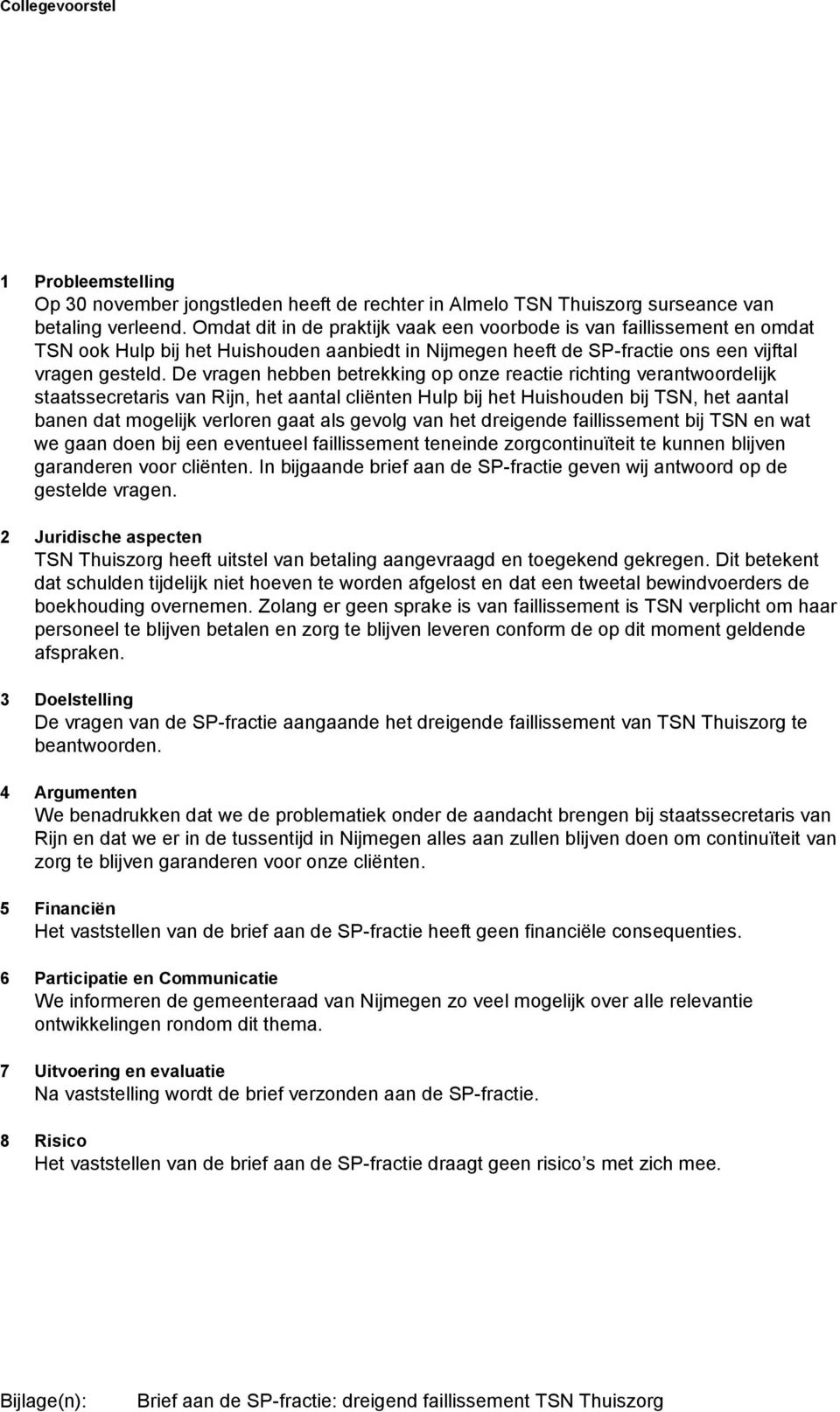 De vragen hebben betrekking op onze reactie richting verantwoordelijk staatssecretaris van Rijn, het aantal cliënten Hulp bij het Huishouden bij TSN, het aantal banen dat mogelijk verloren gaat als