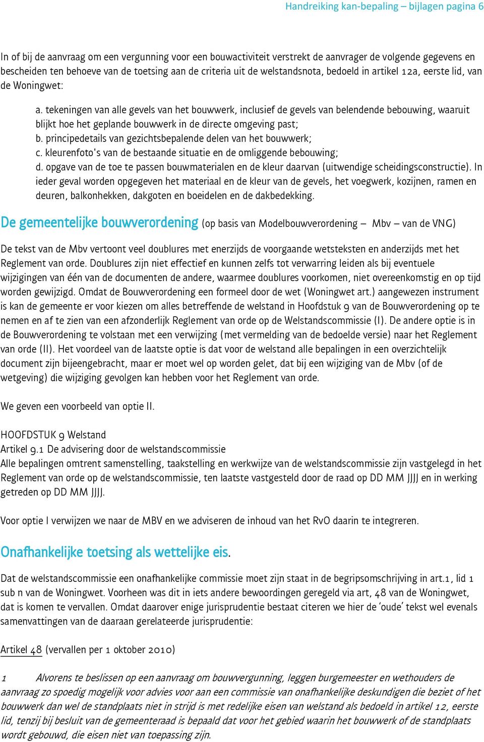 tekeningen van alle gevels van het bouwwerk, inclusief de gevels van belendende bebouwing, waaruit blijkt hoe het geplande bouwwerk in de directe omgeving past; b.