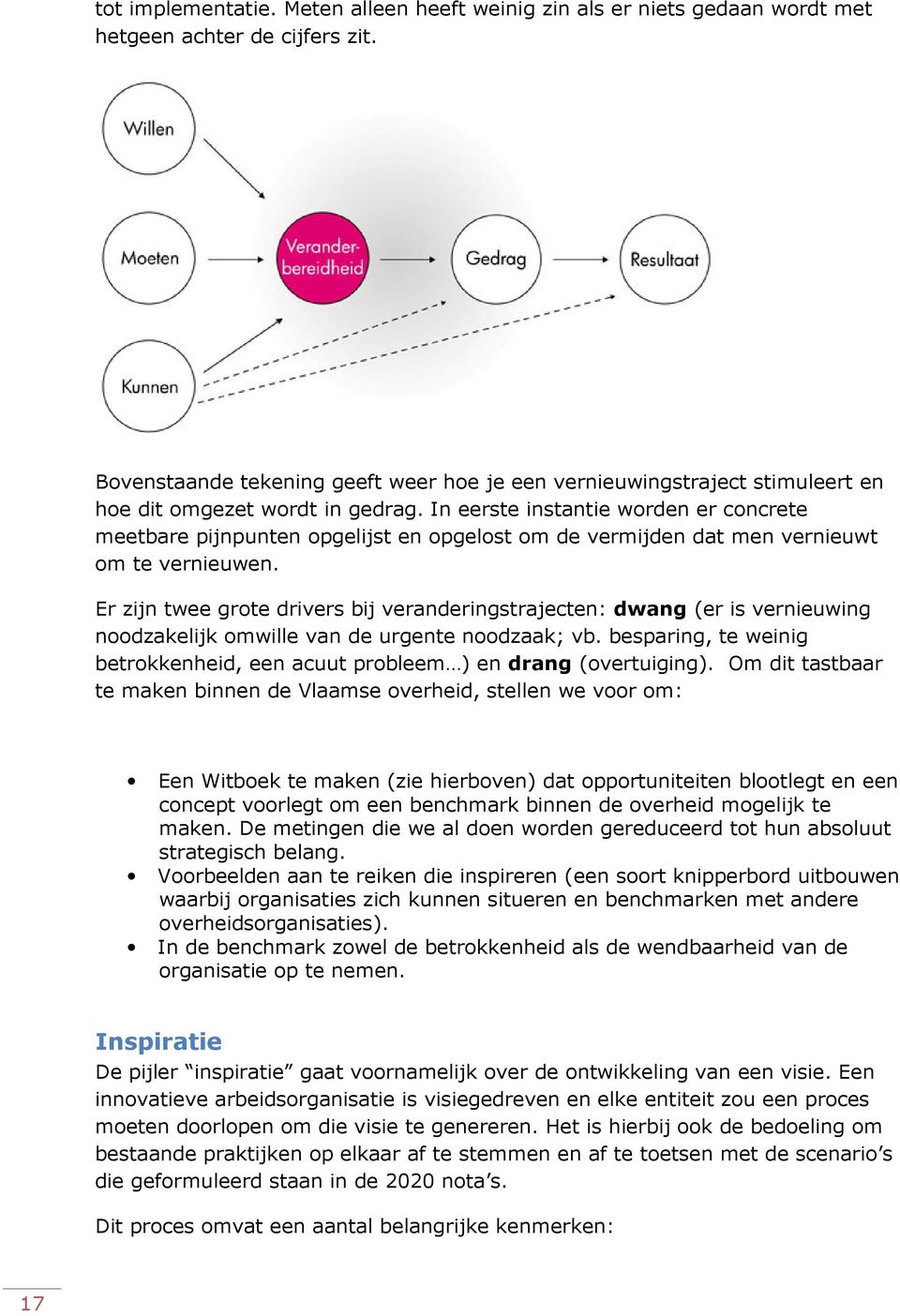 In eerste instantie worden er concrete meetbare pijnpunten opgelijst en opgelost om de vermijden dat men vernieuwt om te vernieuwen.