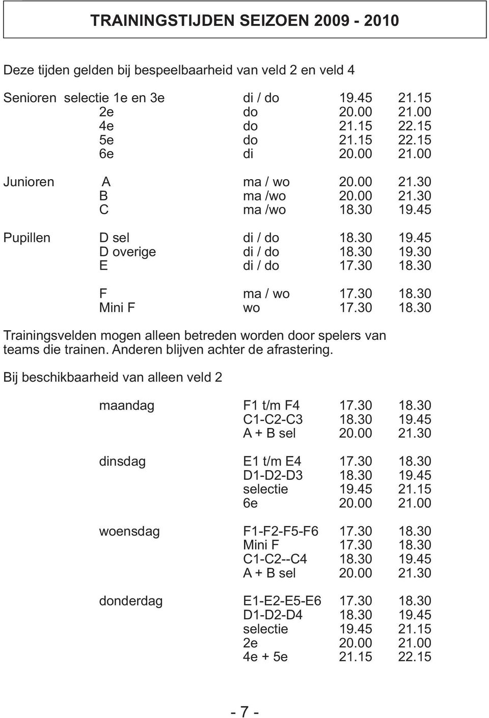 30 18.30 Trainingsvelden mogen alleen betreden worden door spelers van teams die trainen. Anderen blijven achter de afrastering. Bij beschikbaarheid van alleen veld 2 maandag F1 t/m F4 17.30 18.30 C1C2C3 18.