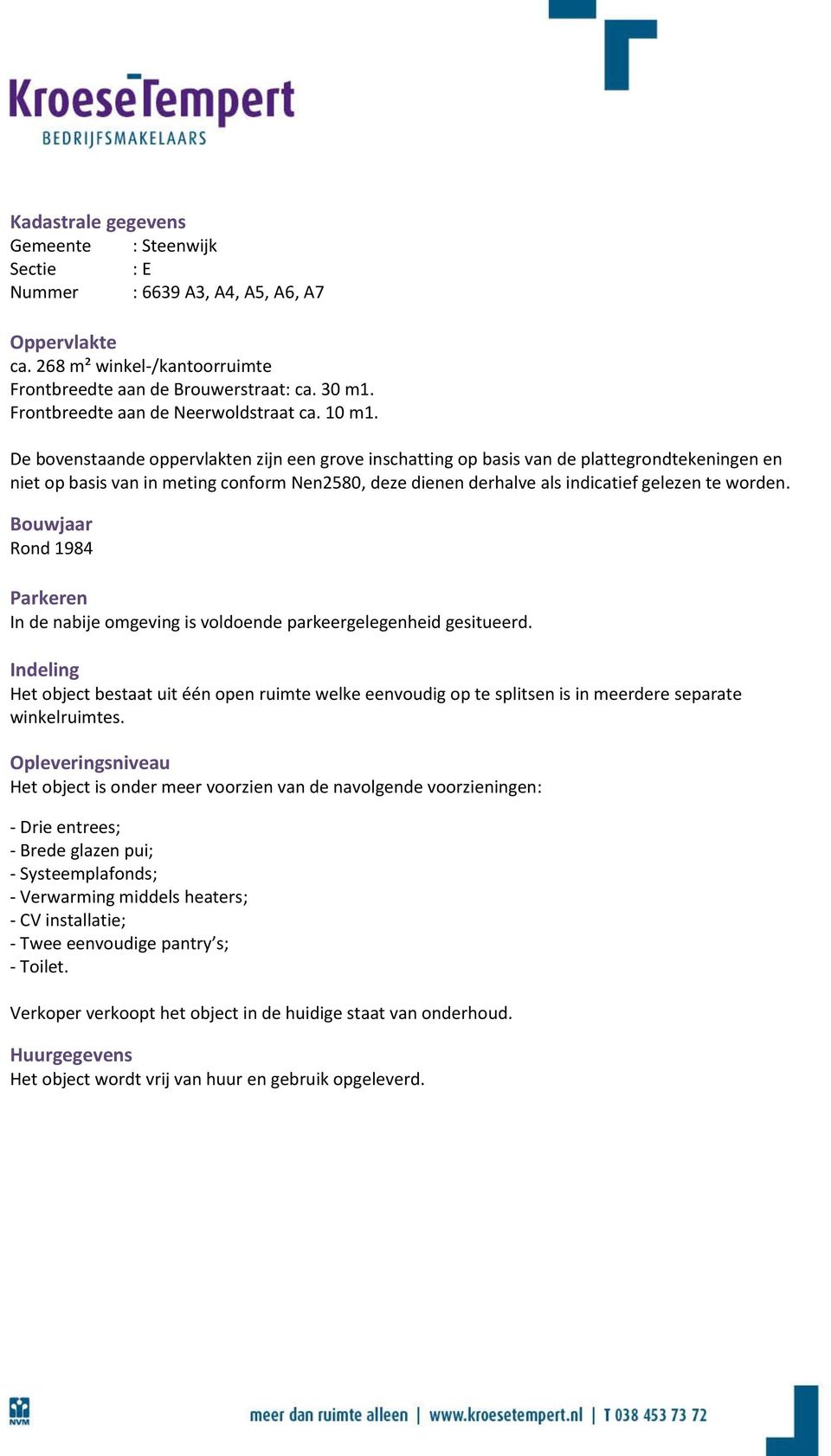 De bovenstaande oppervlakten zijn een grove inschatting op basis van de plattegrondtekeningen en niet op basis van in meting conform Nen2580, deze dienen derhalve als indicatief gelezen te worden.