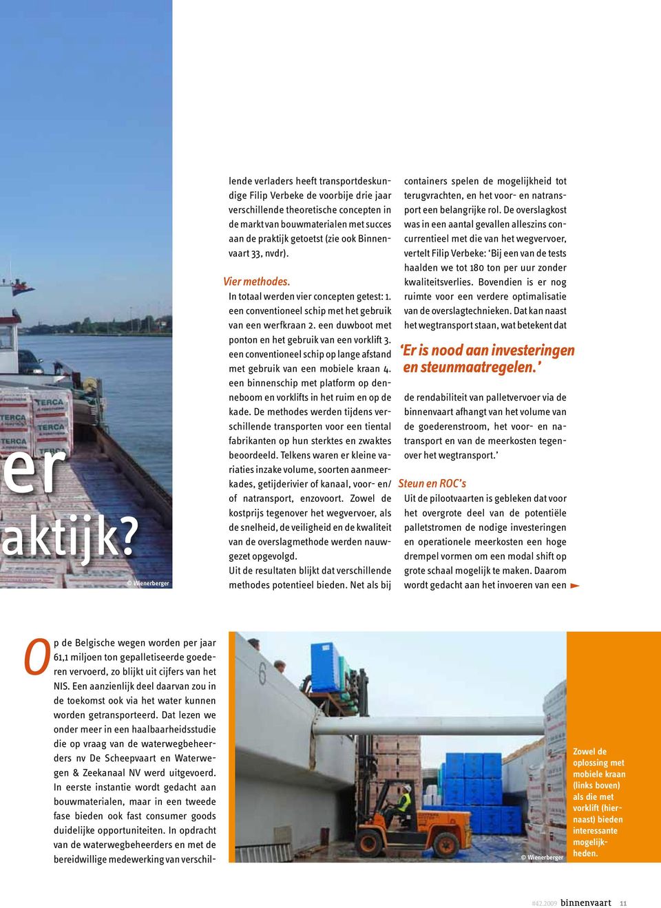 Dat lezen we onder meer in een haalbaarheidsstudie die op vraag van de waterwegbeheerders nv De Scheepvaart en Waterwegen & Zeekanaal NV werd uitgevoerd.