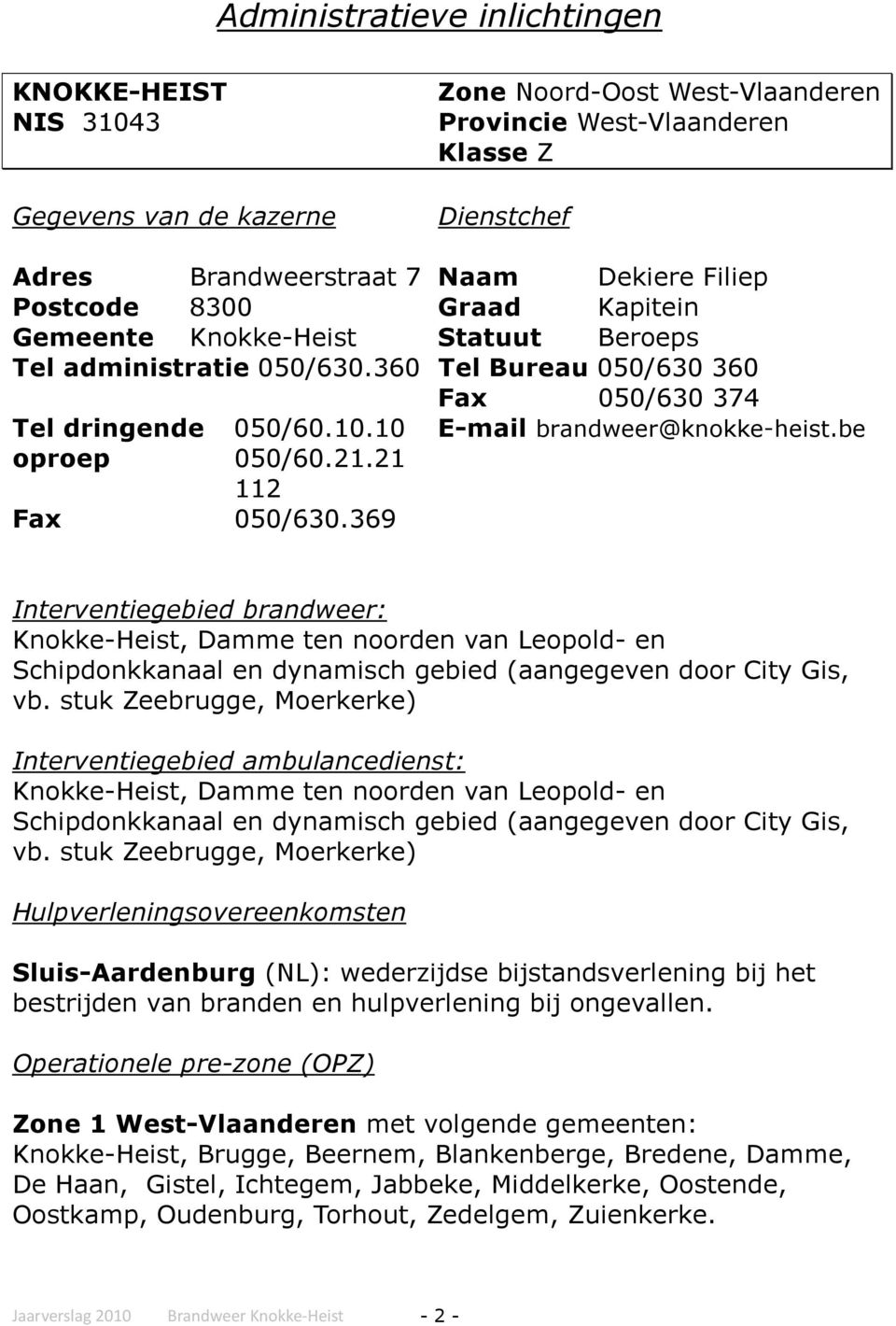 be oproep 050/60.21.21 112 Fax 050/630.369 Interventiegebied brandweer: Knokke-Heist, Damme ten noorden van Leopold- en Schipdonkkanaal en dynamisch gebied (aangegeven door City Gis, vb.
