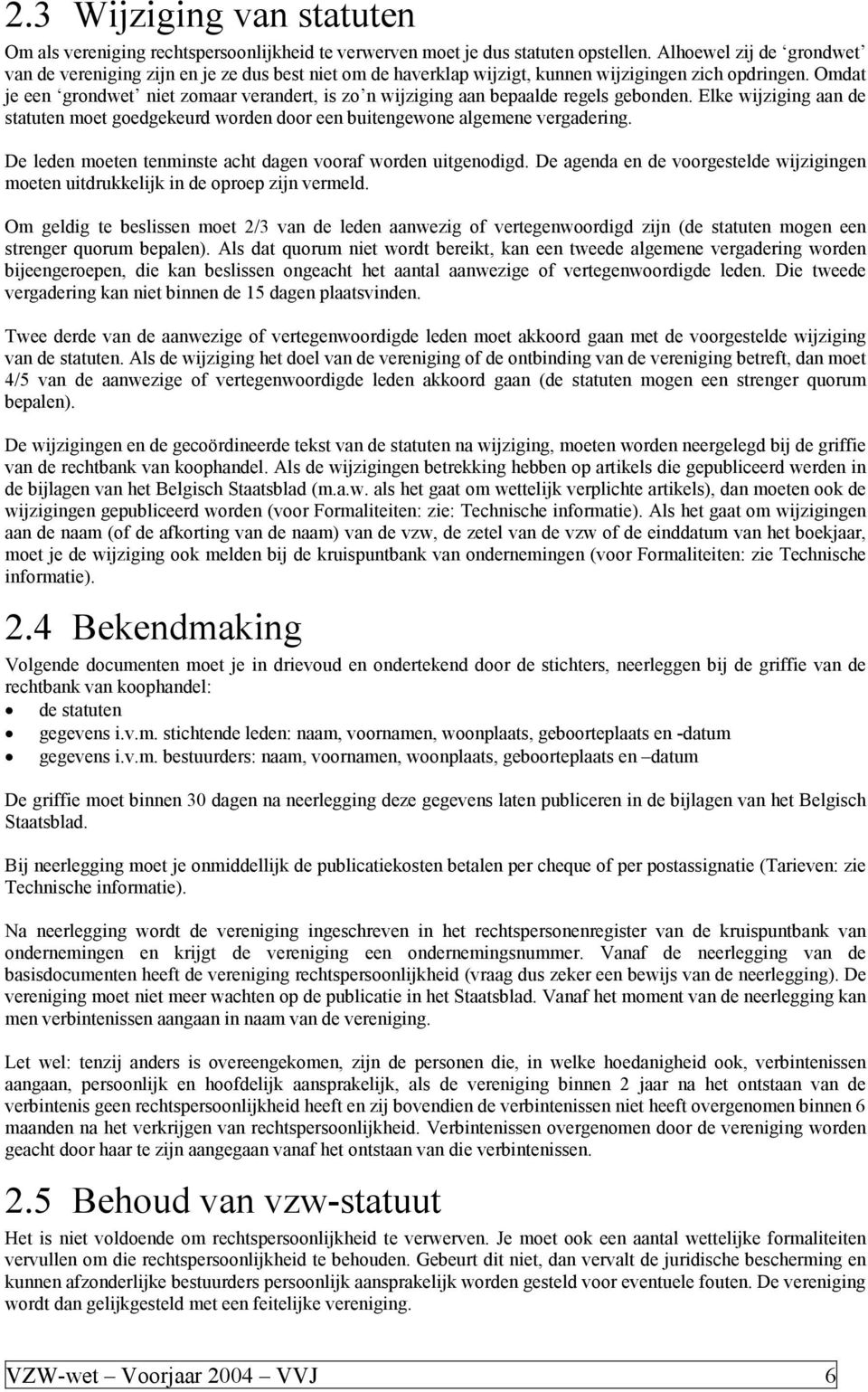 Omdat je een grondwet niet zomaar verandert, is zo n wijziging aan bepaalde regels gebonden. Elke wijziging aan de statuten moet goedgekeurd worden door een buitengewone algemene vergadering.